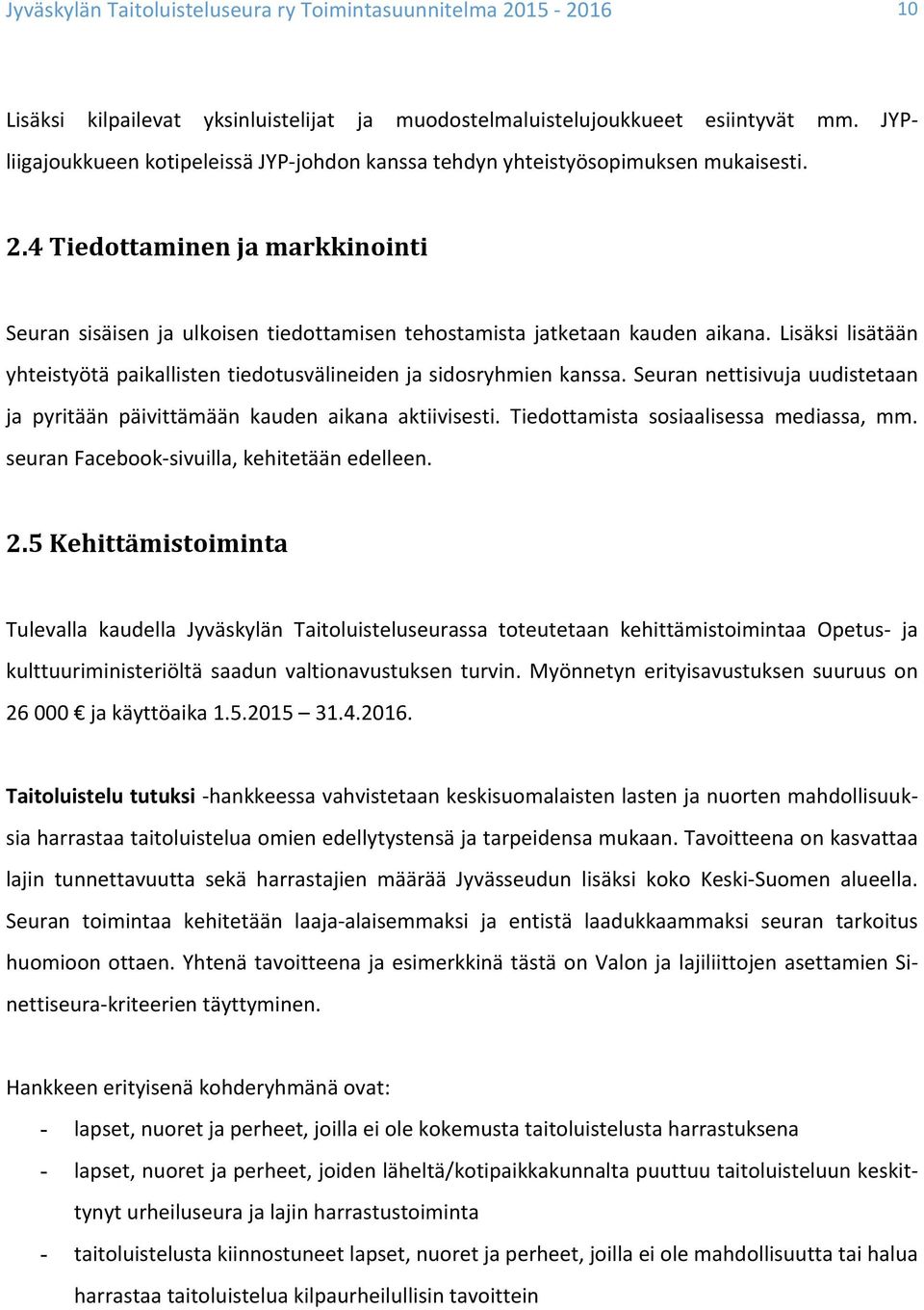 Seuran nettisivuja uudistetaan ja pyritään päivittämään kauden aikana aktiivisesti. Tiedottamista sosiaalisessa mediassa, mm. seuran Facebook- sivuilla, kehitetään edelleen. 2.