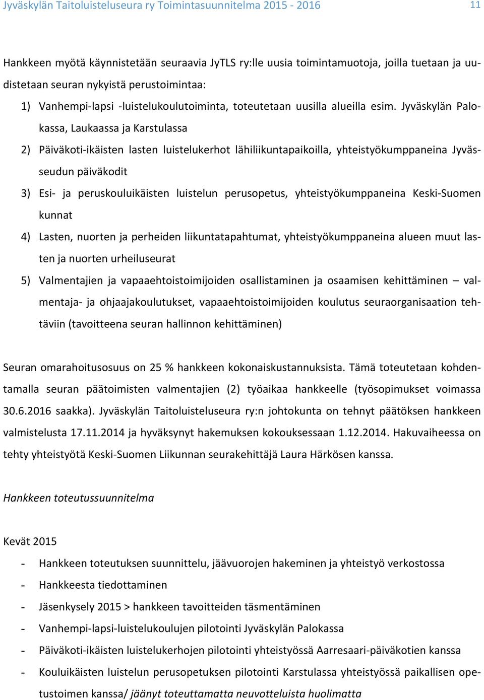 Jyväskylän Palo- kassa, Laukaassa ja Karstulassa 2) Päiväkoti- ikäisten lasten luistelukerhot lähiliikuntapaikoilla, yhteistyökumppaneina Jyväs- seudun päiväkodit 3) Esi- ja peruskouluikäisten