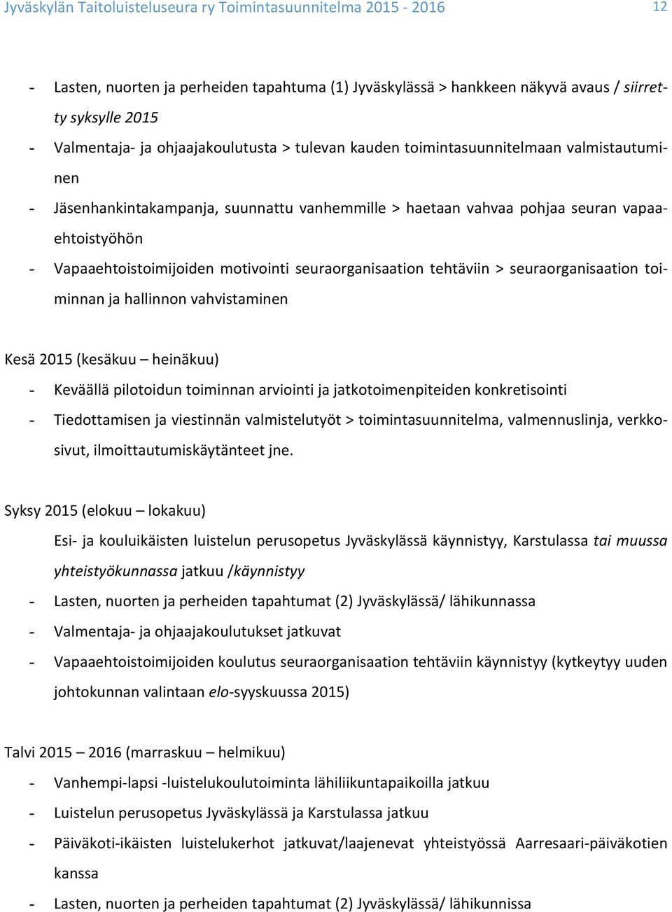 seuraorganisaation toi- minnan ja hallinnon vahvistaminen Kesä 2015 (kesäkuu heinäkuu) - Keväällä pilotoidun toiminnan arviointi ja jatkotoimenpiteiden konkretisointi - Tiedottamisen ja viestinnän