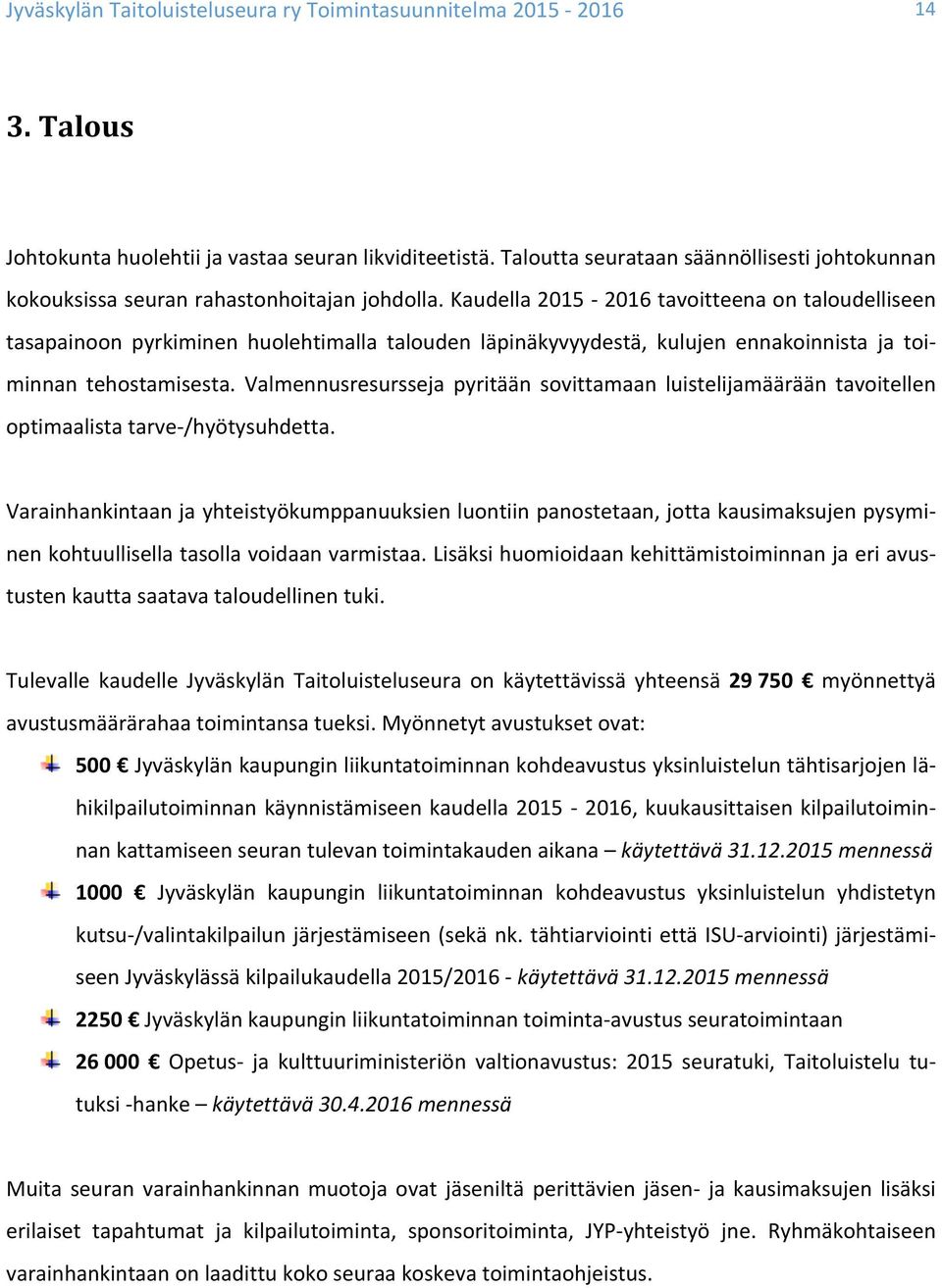 Valmennusresursseja pyritään sovittamaan luistelijamäärään tavoitellen optimaalista tarve- /hyötysuhdetta.