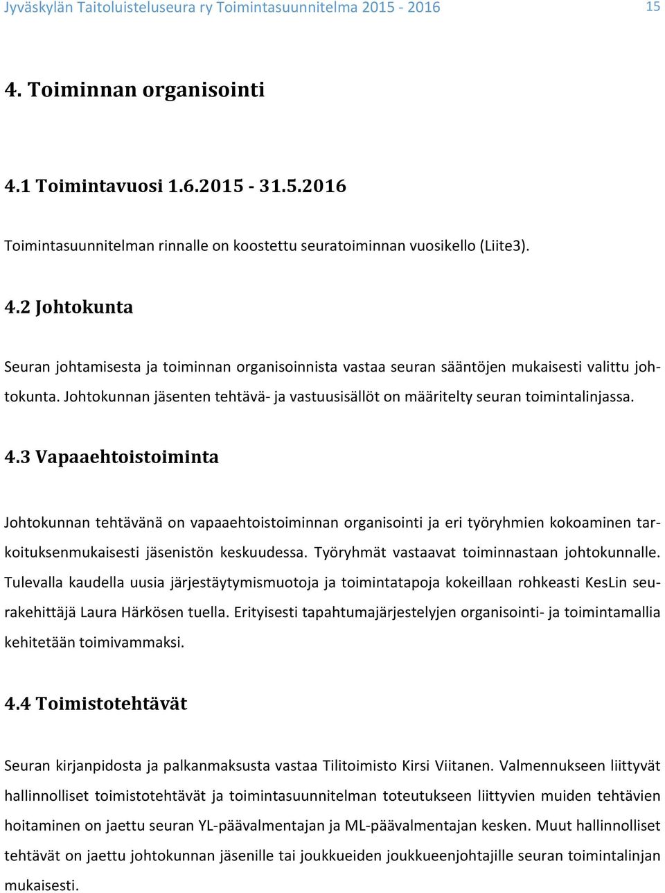 3 Vapaaehtoistoiminta Johtokunnan tehtävänä on vapaaehtoistoiminnan organisointi ja eri työryhmien kokoaminen tar- koituksenmukaisesti jäsenistön keskuudessa.