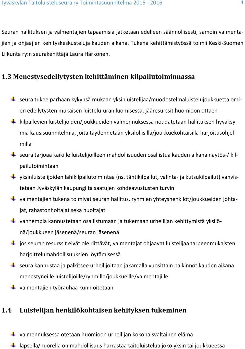 3 Menestysedellytysten kehittäminen kilpailutoiminnassa seura tukee parhaan kykynsä mukaan yksinluistelijaa/muodostelmaluistelujoukkuetta omi- en edellytysten mukaisen luistelu- uran luomisessa,