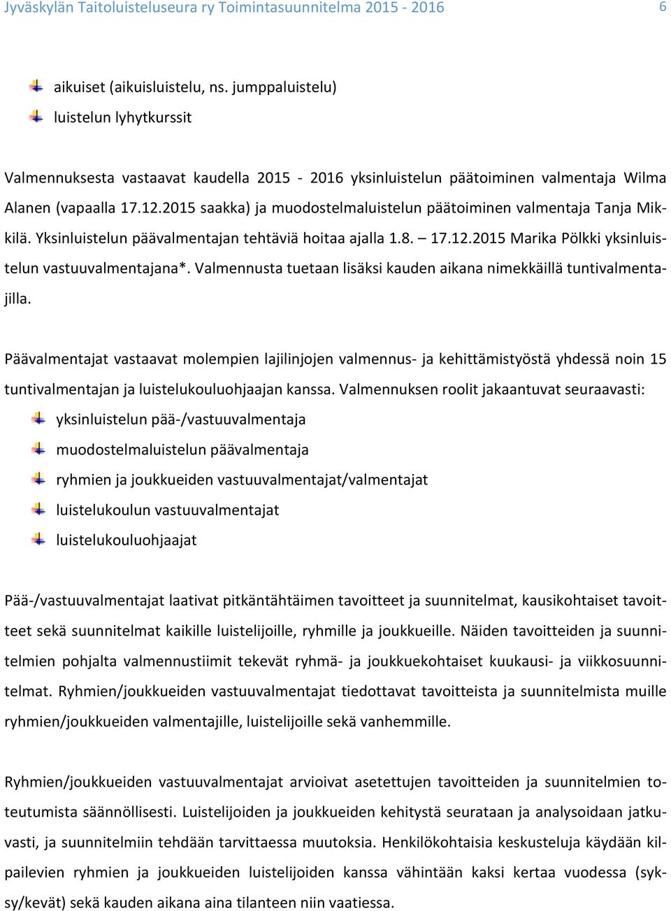 Valmennusta tuetaan lisäksi kauden aikana nimekkäillä tuntivalmenta- jilla.