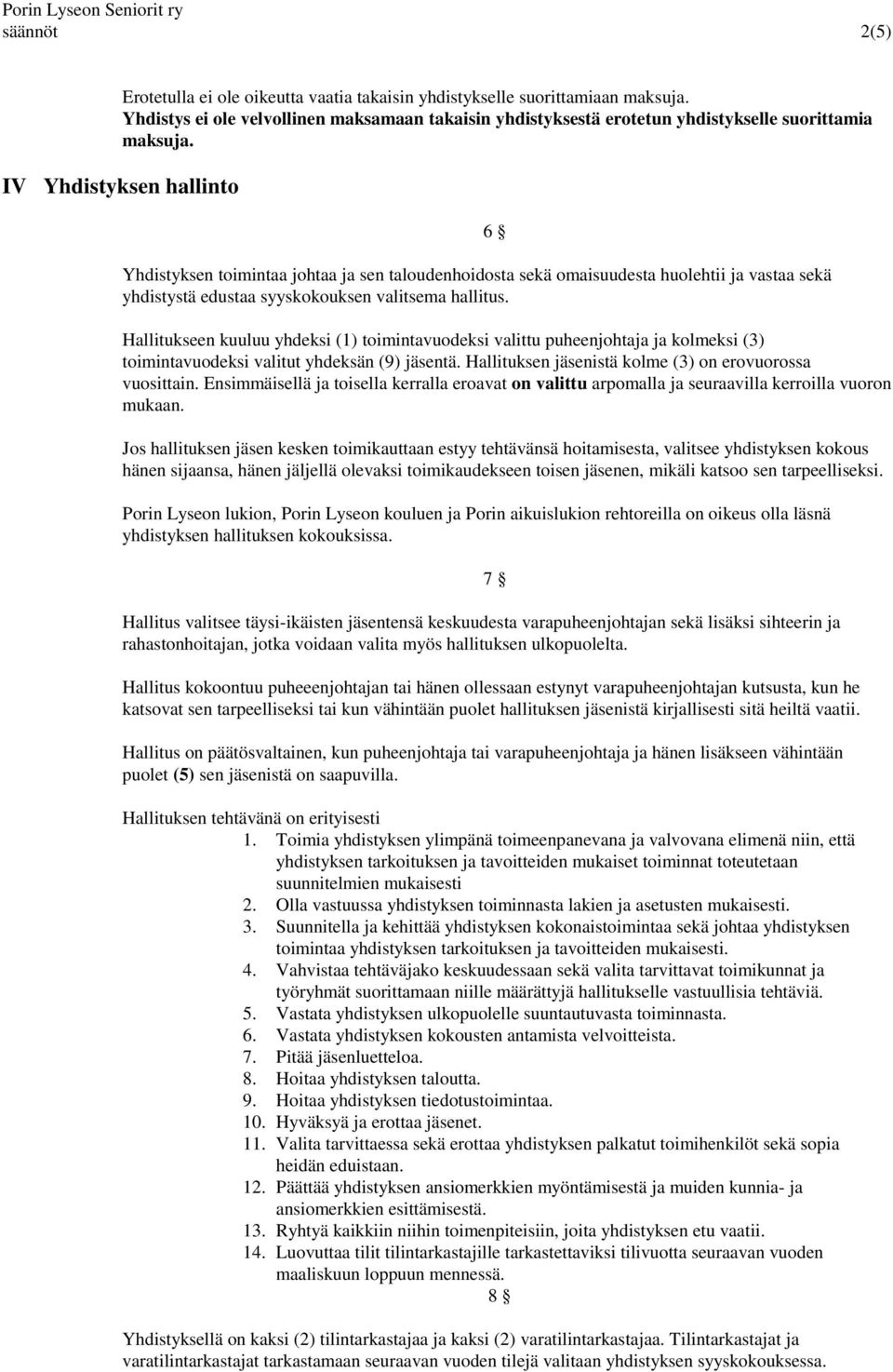 6 Hallitukseen kuuluu yhdeksi (1) toimintavuodeksi valittu puheenjohtaja ja kolmeksi (3) toimintavuodeksi valitut yhdeksän (9) jäsentä. Hallituksen jäsenistä kolme (3) on erovuorossa vuosittain.