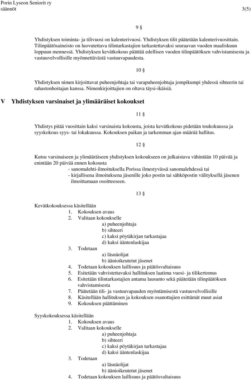 Yhdistyksen kevätkokous päättää edellisen vuoden tilinpäätöksen vahvistamisesta ja vastuuvelvollisille myönnettävästä vastuuvapaudesta.