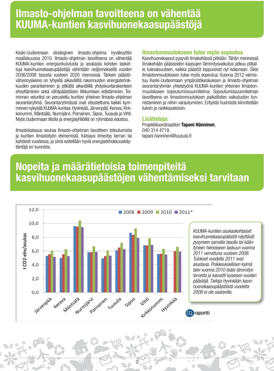 Tärkein päästövähennyskeino on lyhyellä aikavälillä rakennusten energiatehokkuuden parantaminen ja pitkällä aikavälillä yhdyskuntarakenteen eheyttäminen sekä vähäpäästöisen liikkumisen edistäminen.