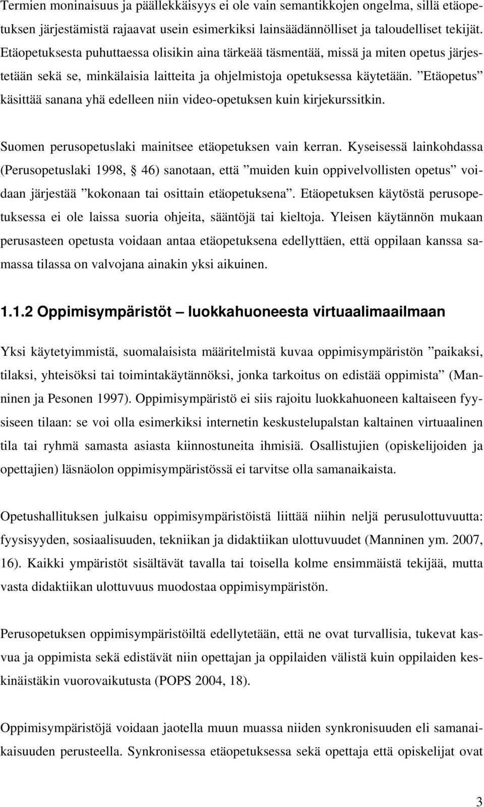 Etäopetus käsittää sanana yhä edelleen niin video-opetuksen kuin kirjekurssitkin. Suomen perusopetuslaki mainitsee etäopetuksen vain kerran.