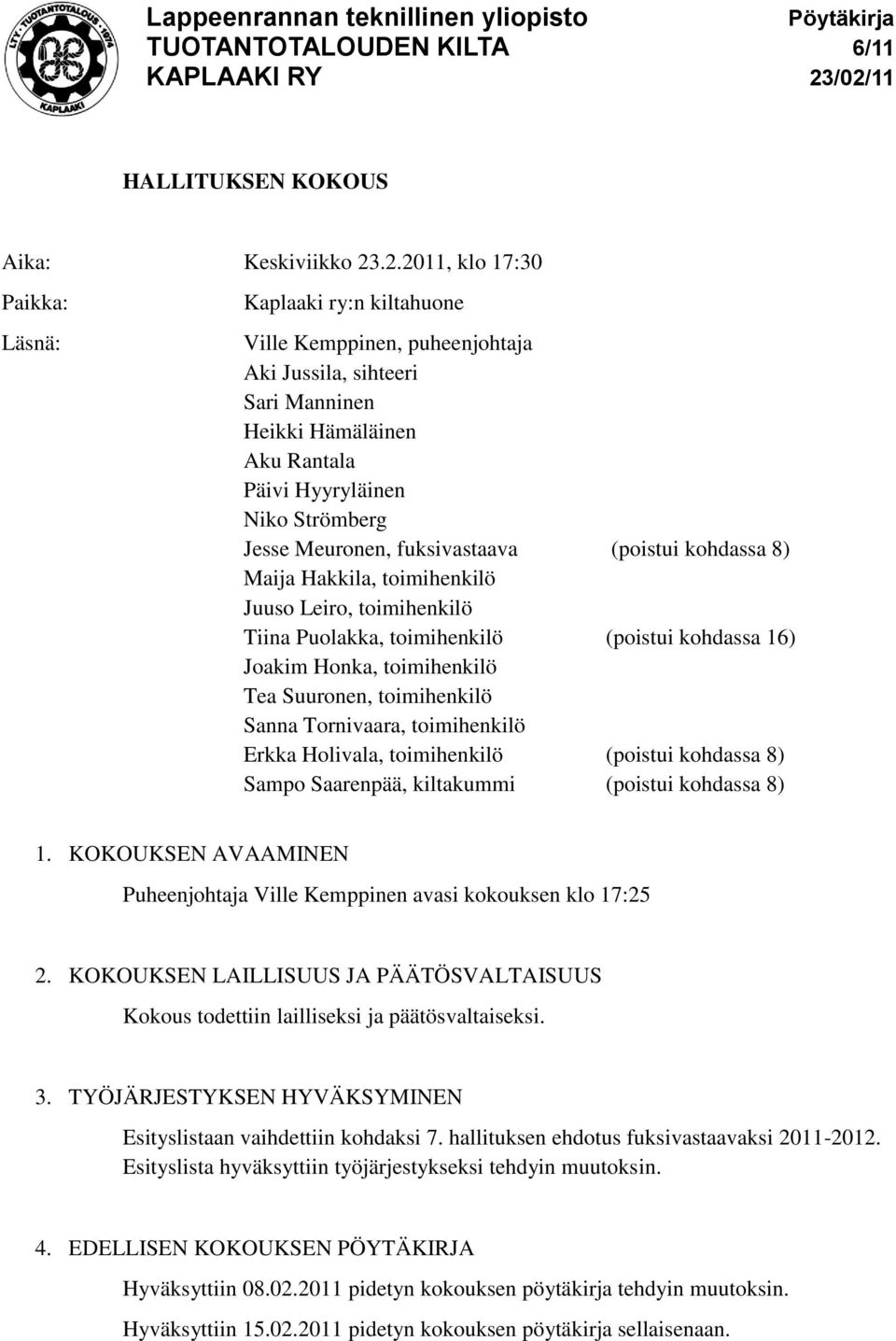 Meuronen, fuksivastaava (poistui kohdassa 8) Maija Hakkila, toimihenkilö Juuso Leiro, toimihenkilö Tiina Puolakka, toimihenkilö (poistui kohdassa 16) Joakim Honka, toimihenkilö Tea Suuronen,