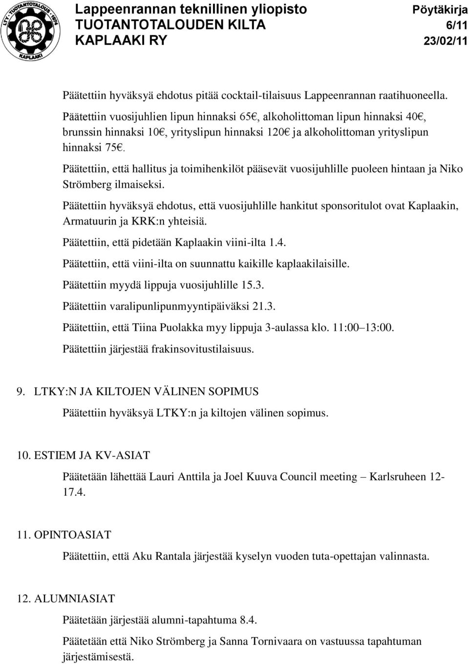 Päätettiin, että hallitus ja toimihenkilöt pääsevät vuosijuhlille puoleen hintaan ja Niko Strömberg ilmaiseksi.