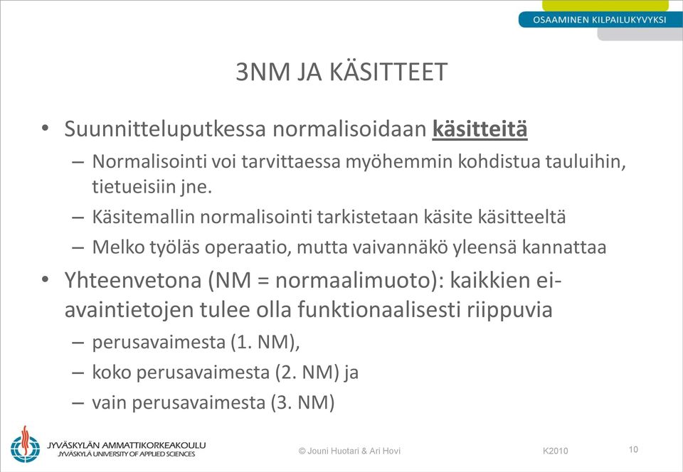 Käsitemallin normalisointi tarkistetaan käsite käsitteeltä Melko työläs operaatio, mutta vaivannäkö yleensä kannattaa