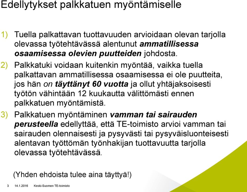 2) Palkkatuki voidaan kuitenkin myöntää, vaikka tuella palkattavan ammatillisessa osaamisessa ei ole puutteita, jos hän on täyttänyt 60 vuotta ja ollut yhtäjaksoisesti työtön