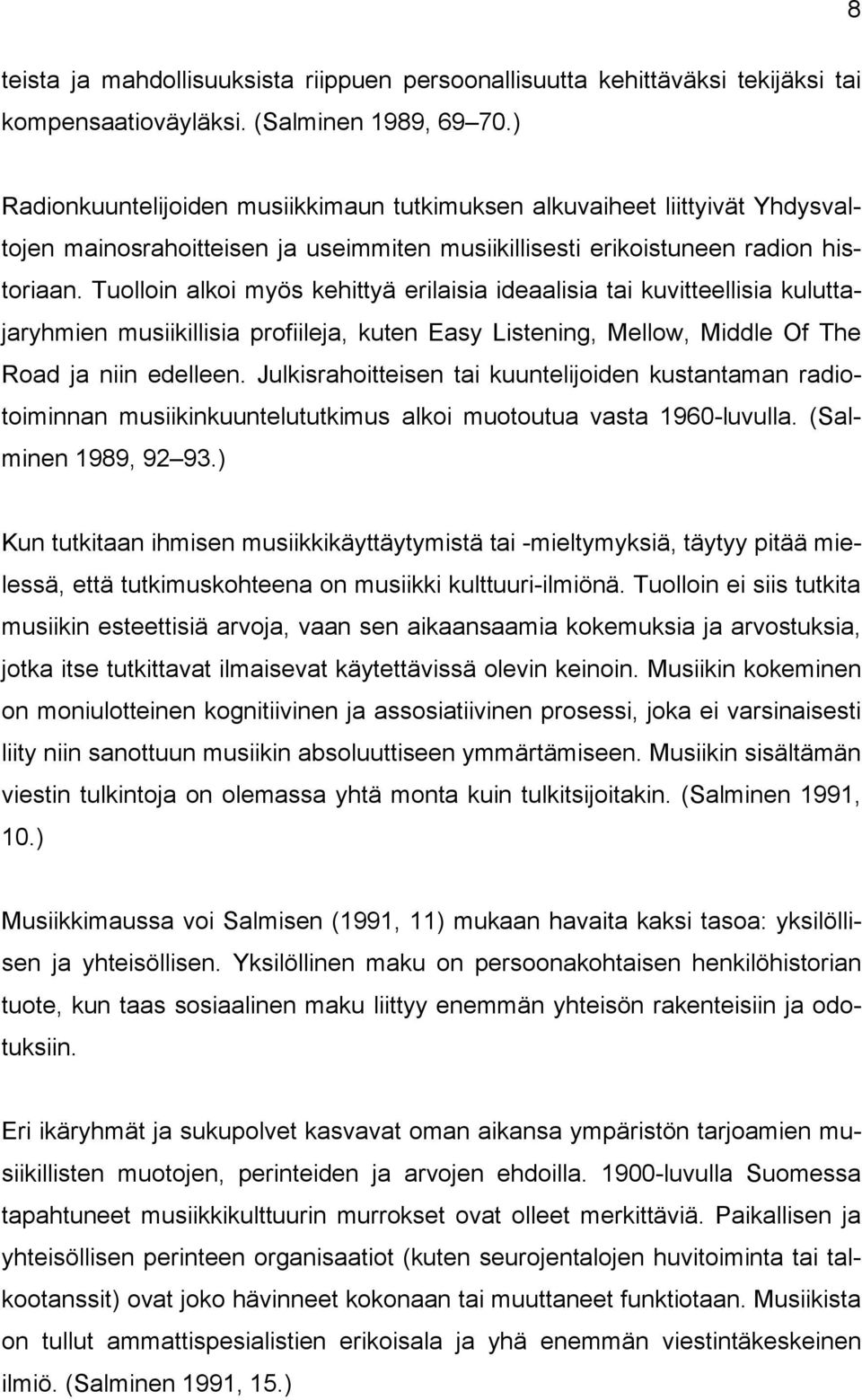 Tuolloin alkoi myös kehittyä erilaisia ideaalisia tai kuvitteellisia kuluttajaryhmien musiikillisia profiileja, kuten Easy Listening, Mellow, Middle Of The Road ja niin edelleen.