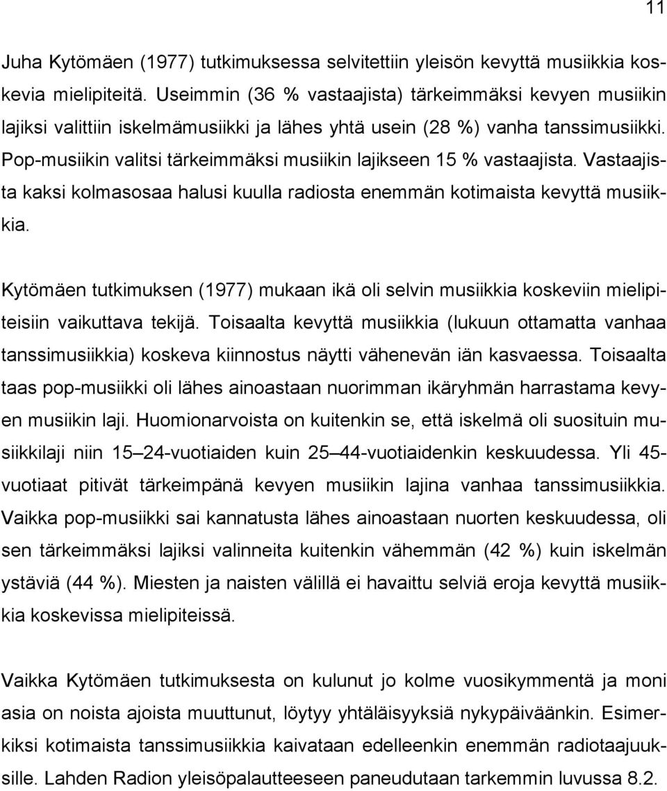 Pop-musiikin valitsi tärkeimmäksi musiikin lajikseen 15 % vastaajista. Vastaajista kaksi kolmasosaa halusi kuulla radiosta enemmän kotimaista kevyttä musiikkia.