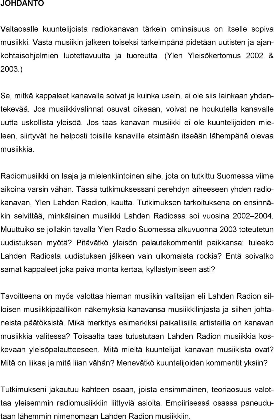 ) Se, mitkä kappaleet kanavalla soivat ja kuinka usein, ei ole siis lainkaan yhdentekevää. Jos musiikkivalinnat osuvat oikeaan, voivat ne houkutella kanavalle uutta uskollista yleisöä.