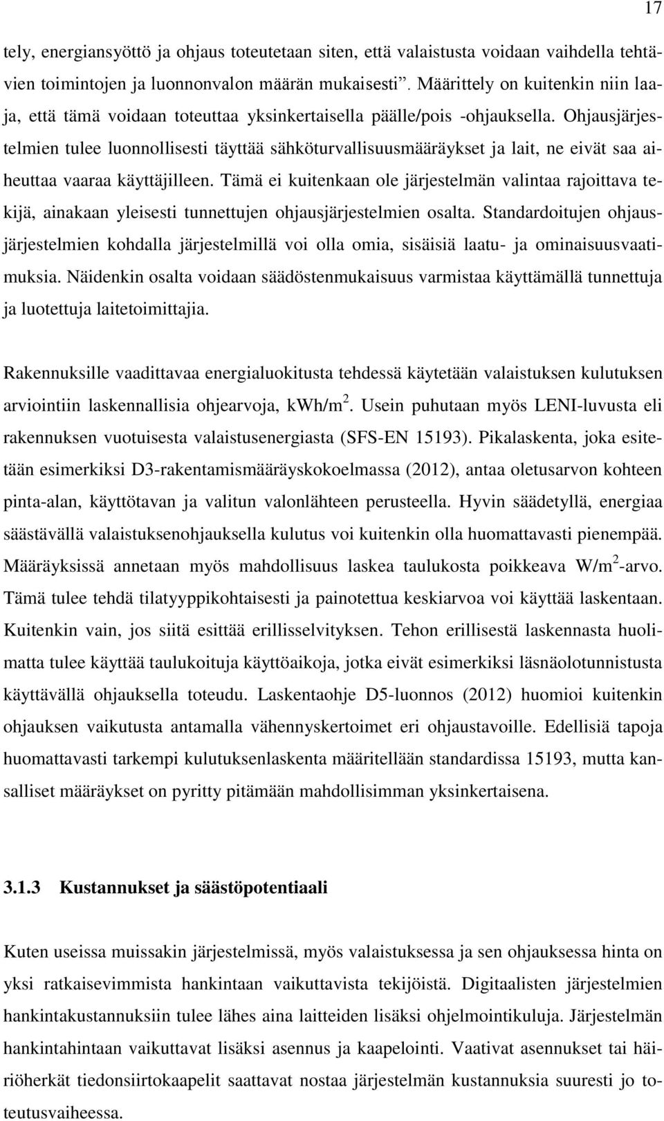 Ohjausjärjestelmien tulee luonnollisesti täyttää sähköturvallisuusmääräykset ja lait, ne eivät saa aiheuttaa vaaraa käyttäjilleen.