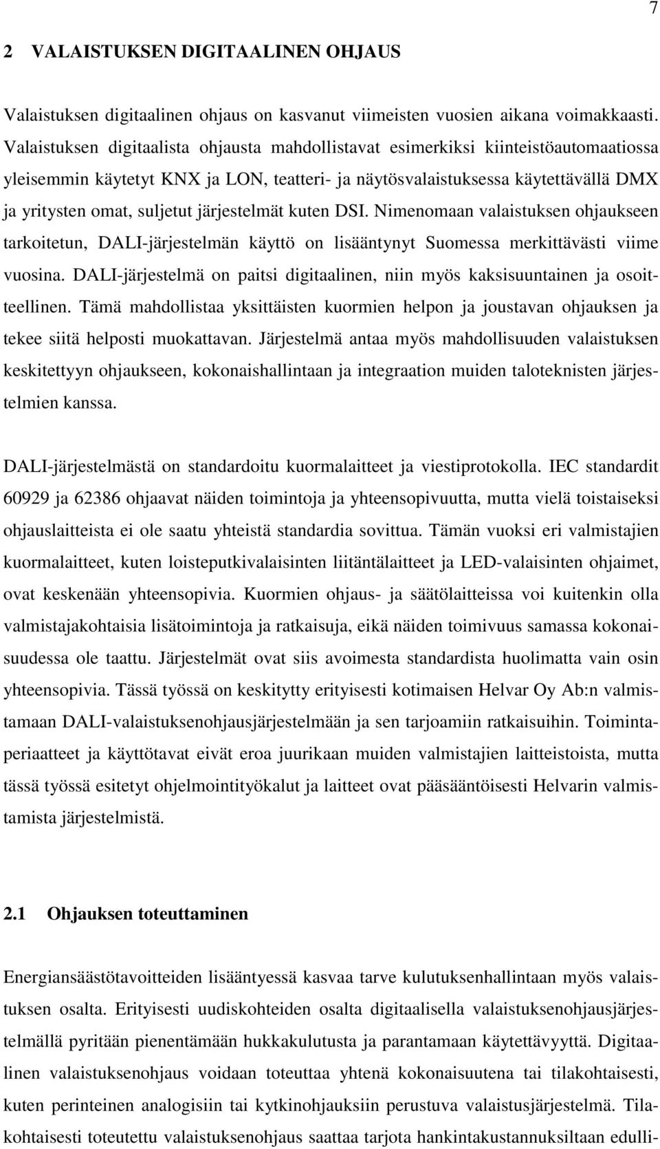 järjestelmät kuten DSI. Nimenomaan valaistuksen ohjaukseen tarkoitetun, DALI-järjestelmän käyttö on lisääntynyt Suomessa merkittävästi viime vuosina.