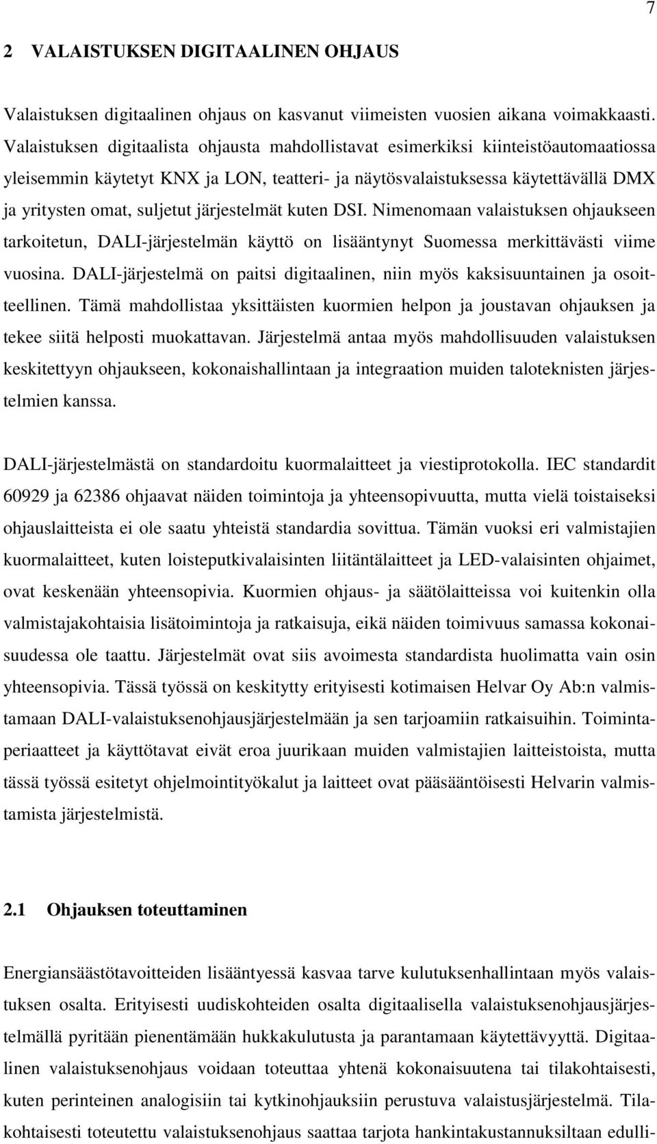 järjestelmät kuten DSI. Nimenomaan valaistuksen ohjaukseen tarkoitetun, DALI-järjestelmän käyttö on lisääntynyt Suomessa merkittävästi viime vuosina.