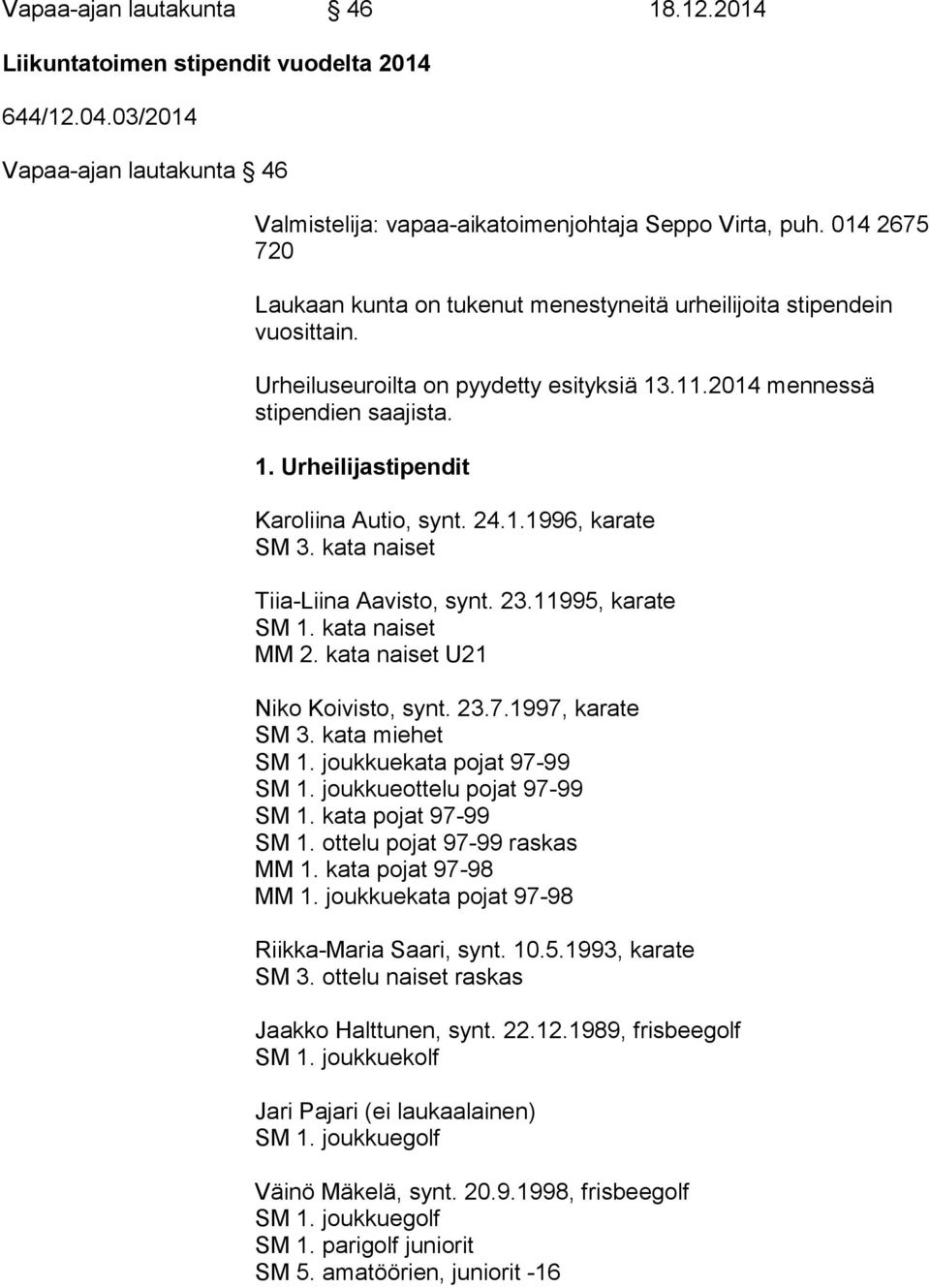 24.1.1996, karate SM 3. kata naiset Tiia-Liina Aavisto, synt. 23.11995, karate SM 1. kata naiset MM 2. kata naiset U21 Niko Koivisto, synt. 23.7.1997, karate SM 3. kata miehet SM 1.