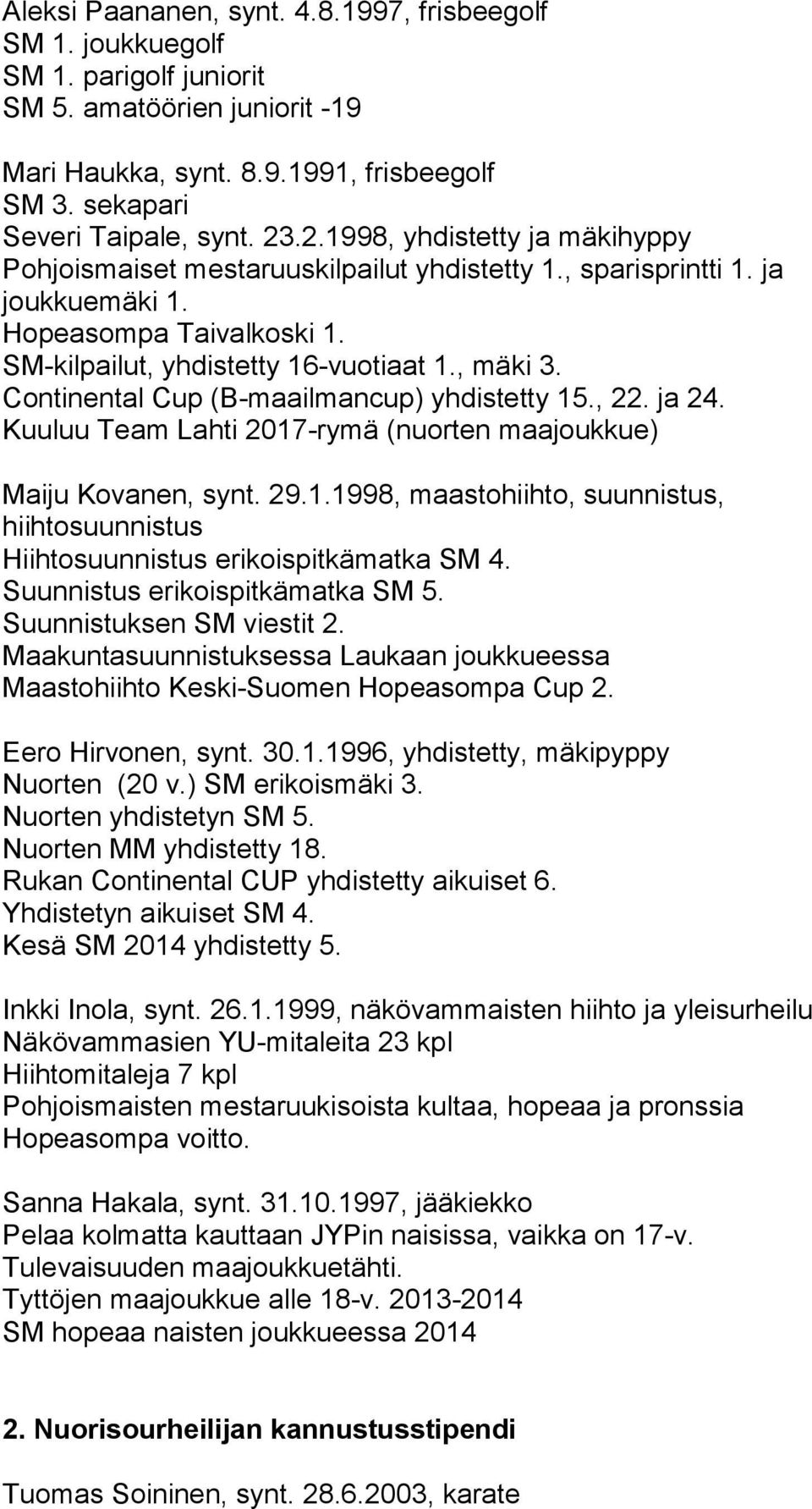 Continental Cup (B-maailmancup) yhdistetty 15., 22. ja 24. Kuuluu Team Lahti 2017-rymä (nuorten maajoukkue) Maiju Kovanen, synt. 29.1.1998, maastohiihto, suunnistus, hiihtosuunnistus Hiihtosuunnistus erikoispitkämatka SM 4.