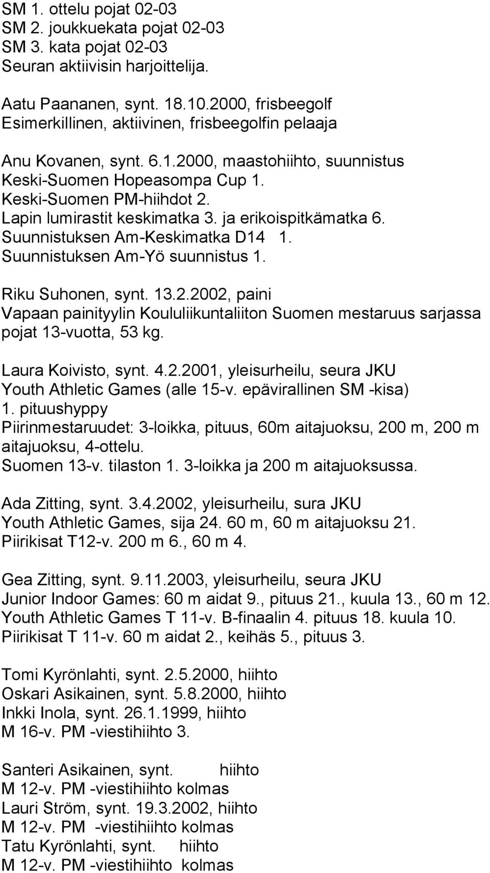 Lapin lumirastit keskimatka 3. ja erikoispitkämatka 6. Suunnistuksen Am-Keskimatka D14 1. Suunnistuksen Am-Yö suunnistus 1. Riku Suhonen, synt. 13.2.