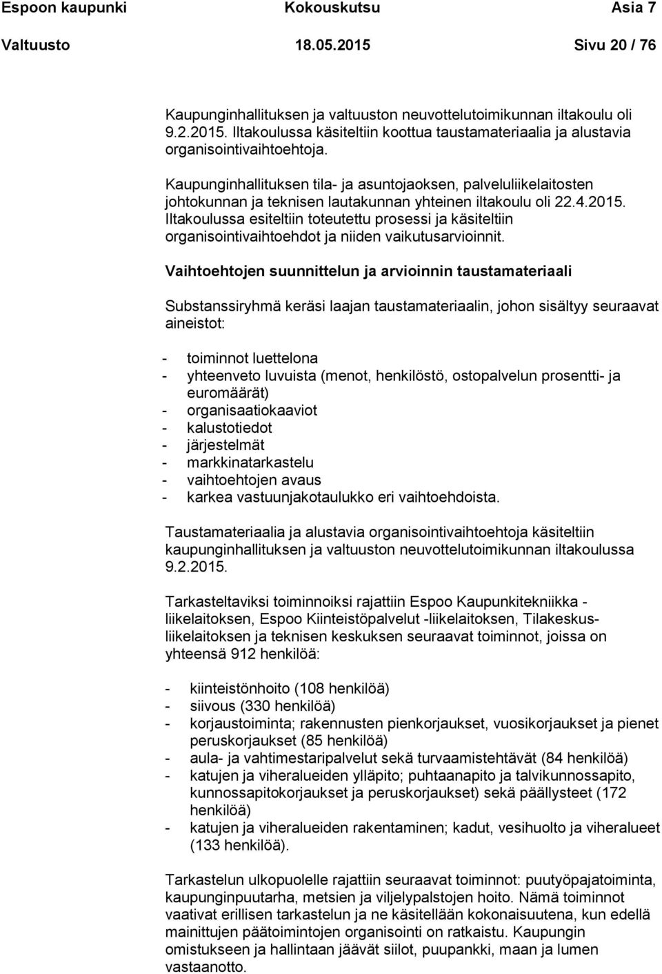 Iltakoulussa esiteltiin toteutettu prosessi ja käsiteltiin organisointivaihtoehdot ja niiden vaikutusarvioinnit.