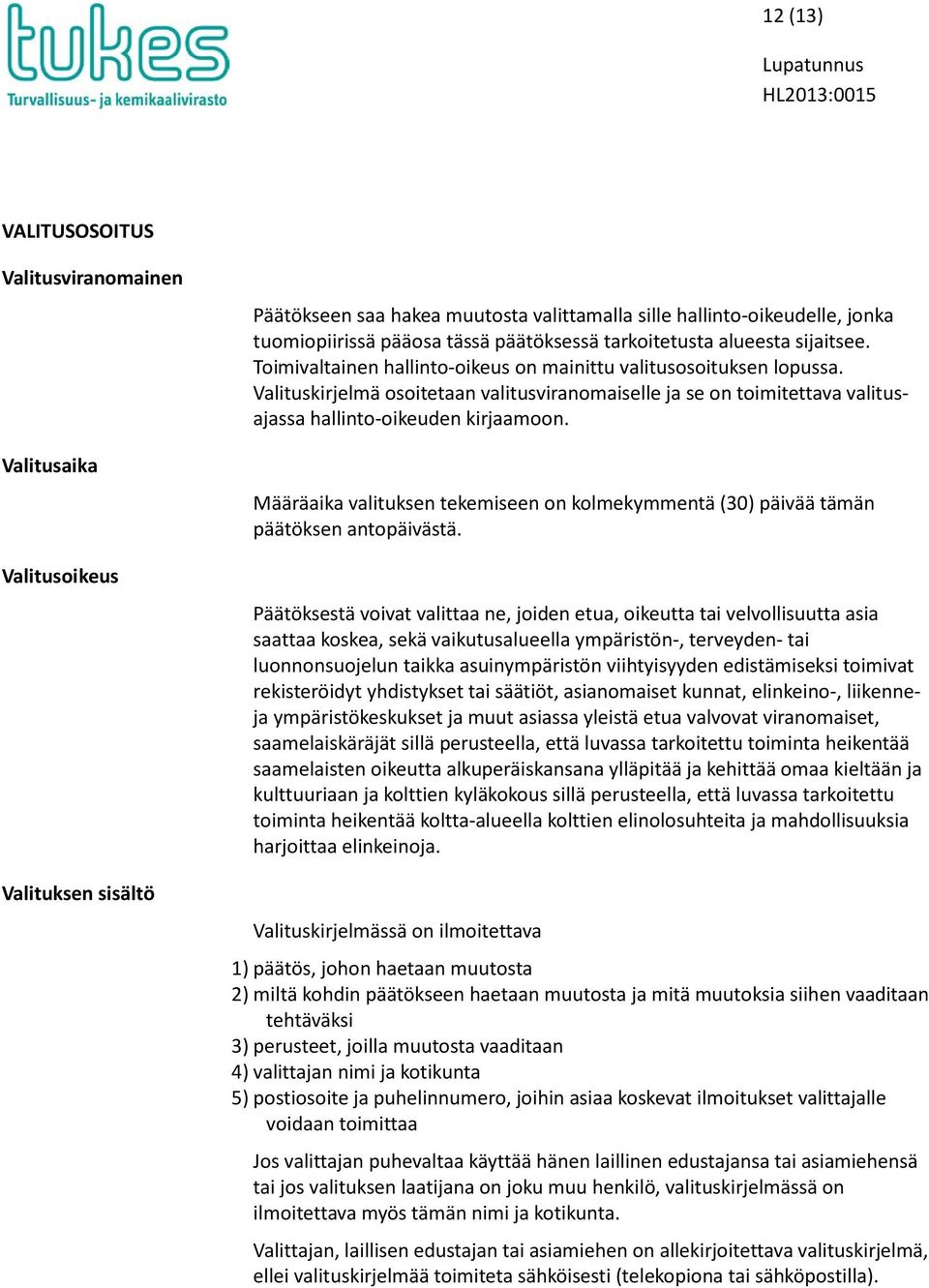 Valituskirjelmä osoitetaan valitusviranomaiselle ja se on toimitettava valitusajassa hallinto-oikeuden kirjaamoon.