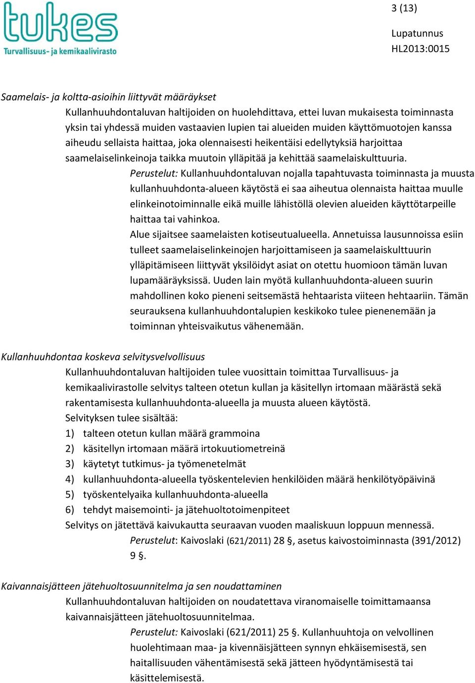 Perustelut: Kullanhuuhdontaluvan nojalla tapahtuvasta toiminnasta ja muusta kullanhuuhdonta-alueen käytöstä ei saa aiheutua olennaista haittaa muulle elinkeinotoiminnalle eikä muille lähistöllä