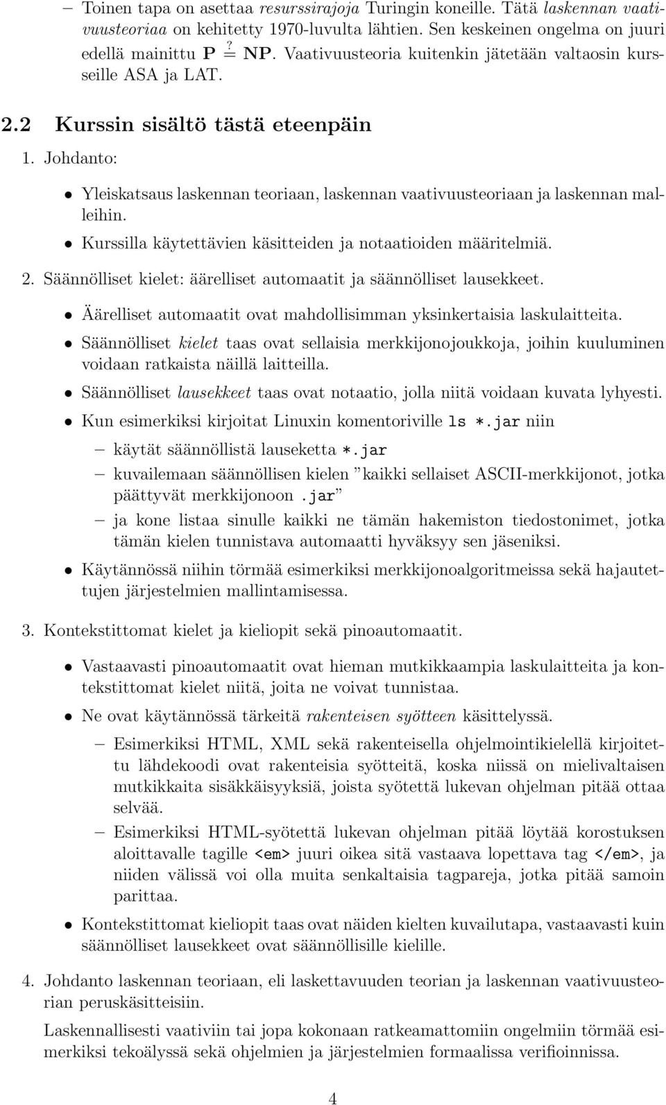 Johdanto: Yleiskatsaus laskennan teoriaan, laskennan vaativuusteoriaan ja laskennan malleihin. Kurssilla käytettävien käsitteiden ja notaatioiden määritelmiä. 2.