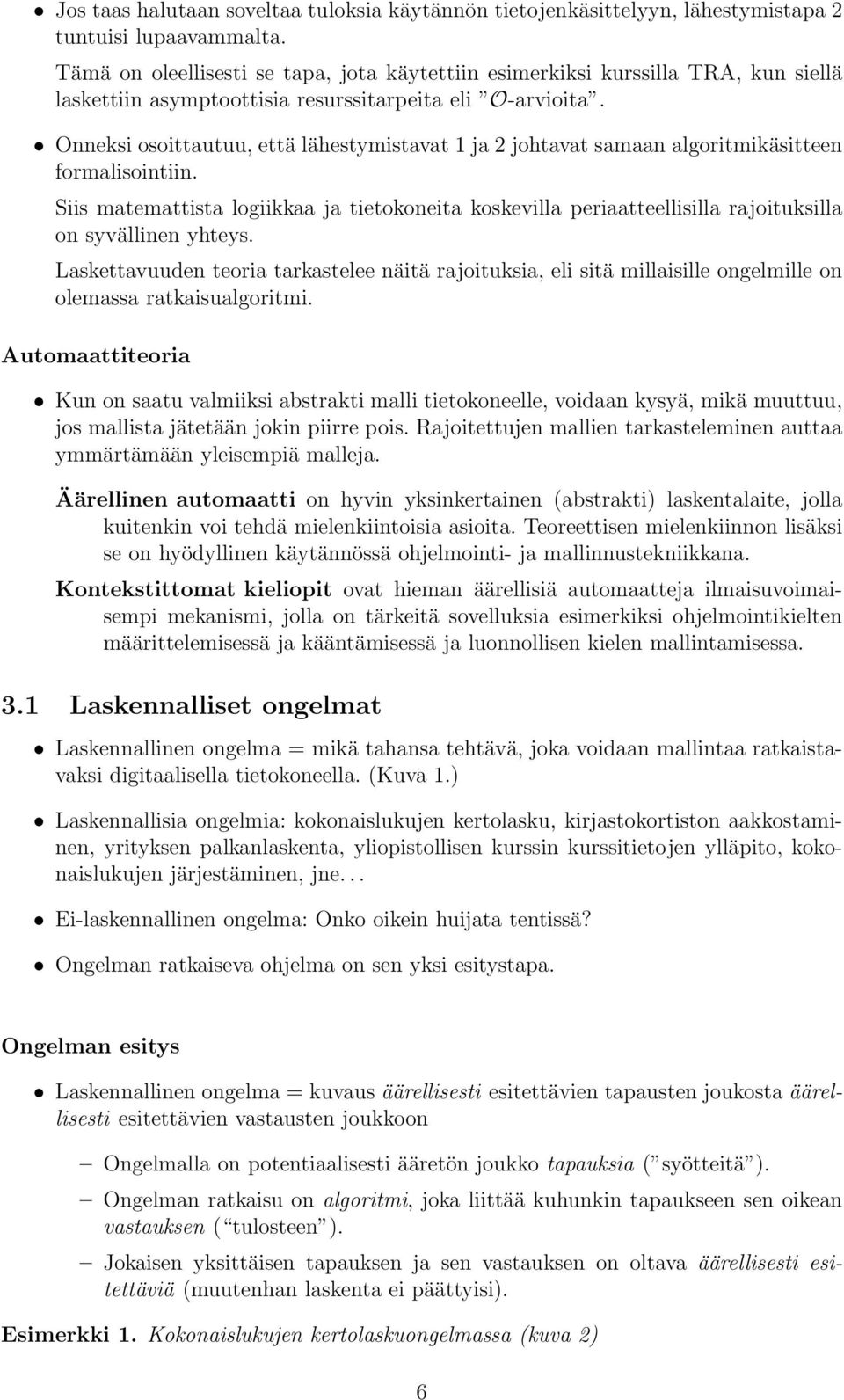 Onneksi osoittautuu, että lähestymistavat 1 ja 2 johtavat samaan algoritmikäsitteen formalisointiin.