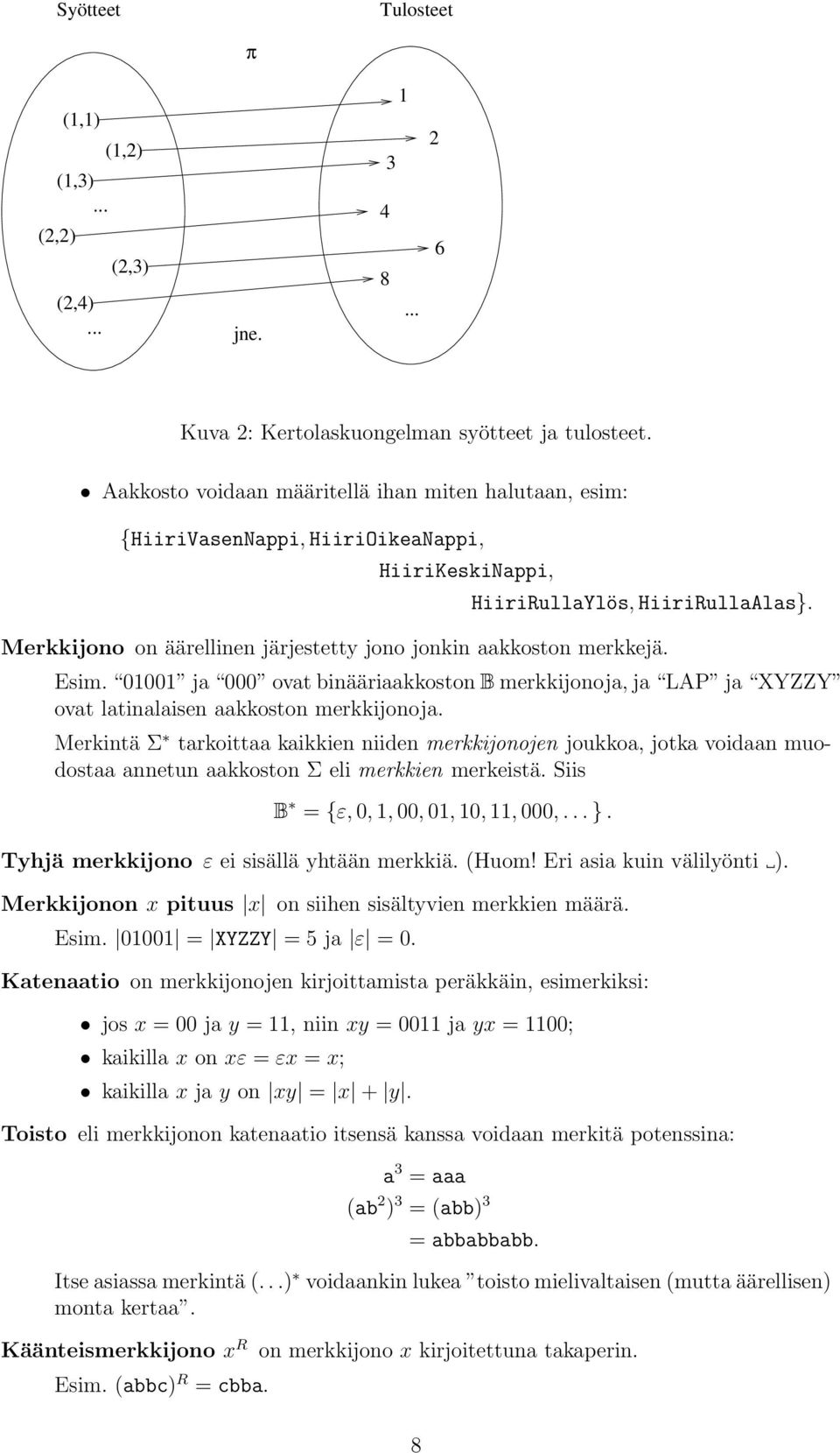 Merkkijono on äärellinen järjestetty jono jonkin aakkoston merkkejä. Esim. 01001 ja 000 ovat binääriaakkoston B merkkijonoja, ja LAP ja XYZZY ovat latinalaisen aakkoston merkkijonoja.