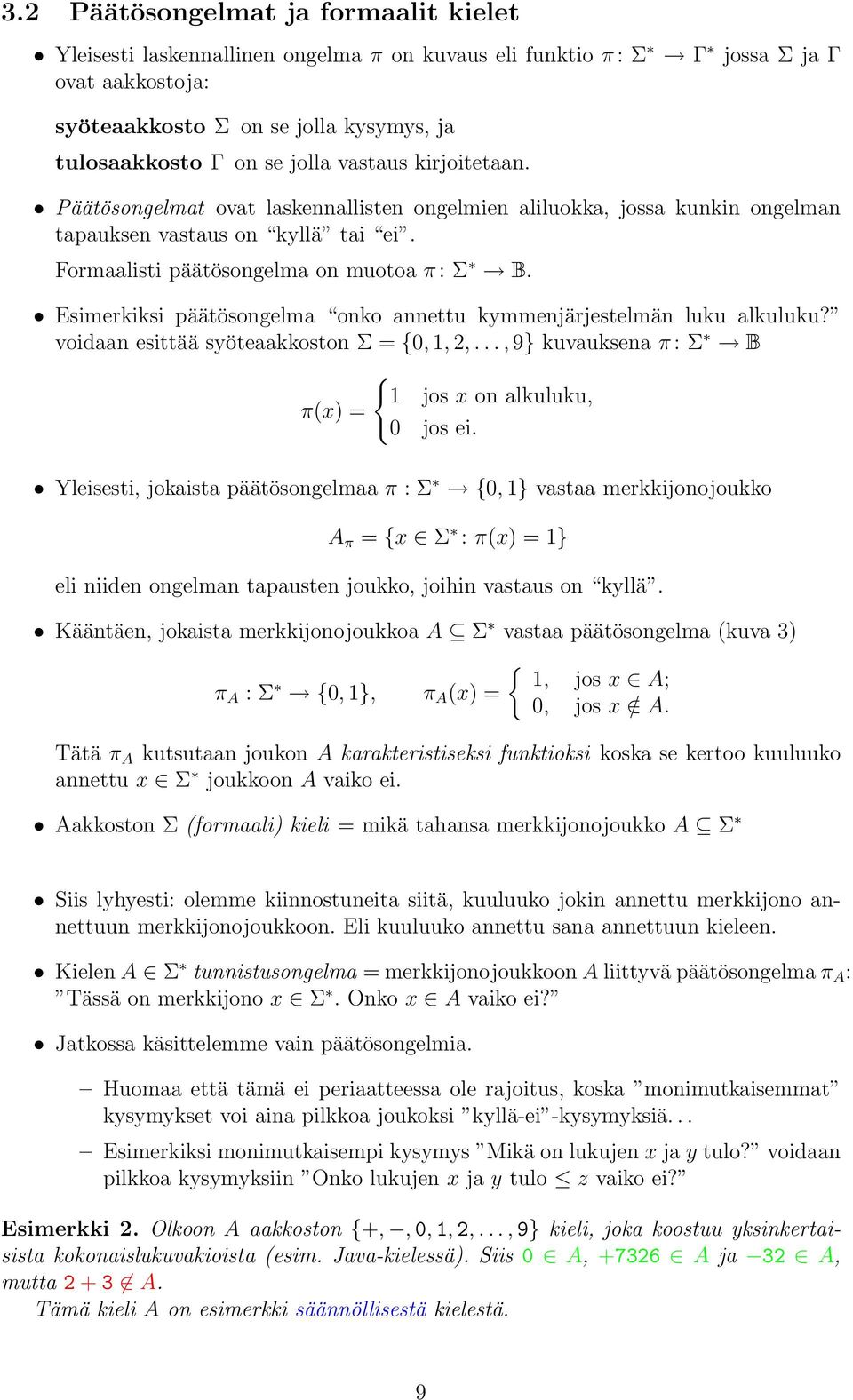 Esimerkiksi päätösongelma onko annettu kymmenjärjestelmän luku alkuluku? voidaan esittää syöteaakkoston Σ = {0, 1, 2,...,9} kuvauksena π: Σ B { 1 jos x on alkuluku, π(x) = 0 jos ei.