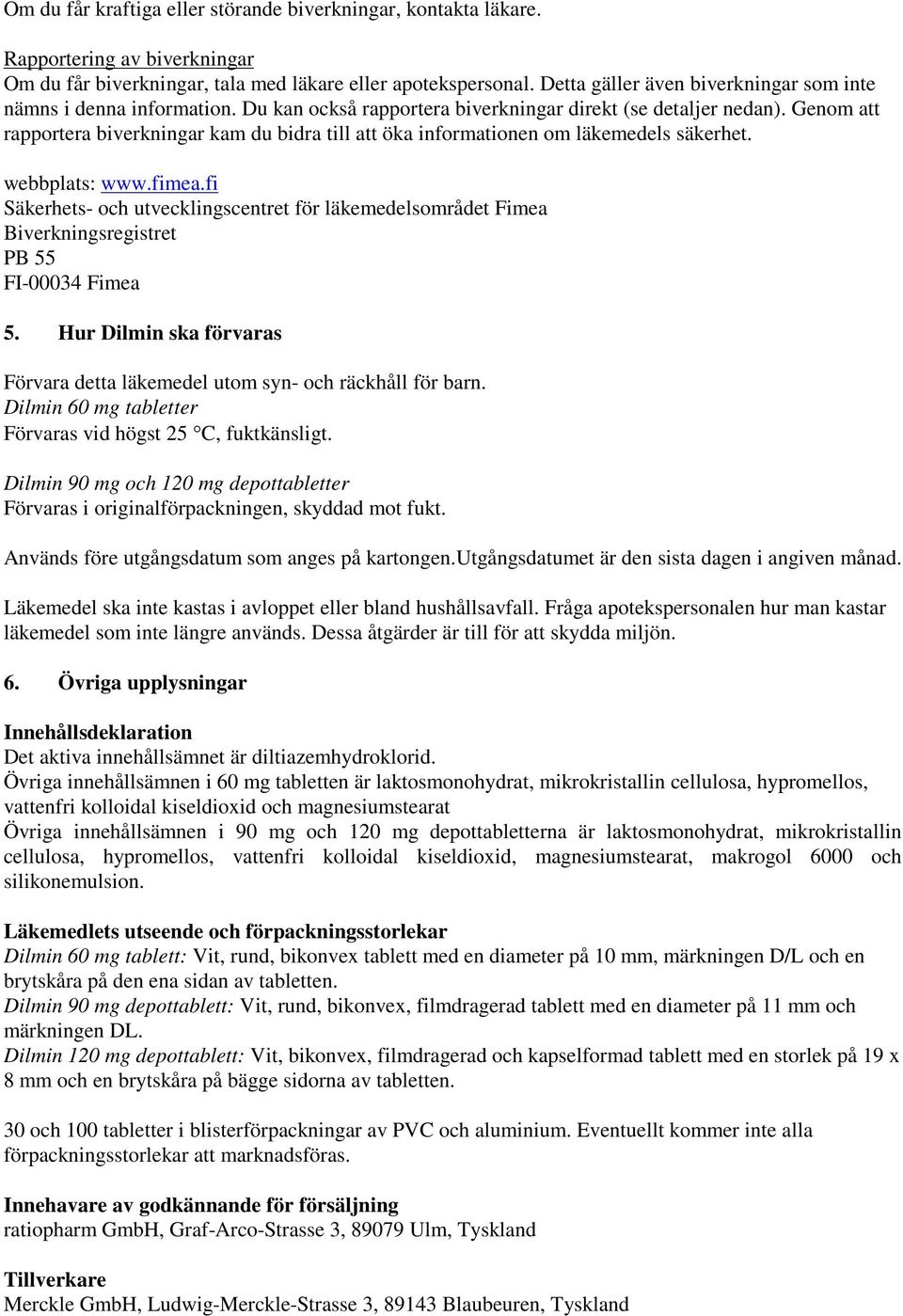 Genom att rapportera biverkningar kam du bidra till att öka informationen om läkemedels säkerhet. webbplats: www.fimea.