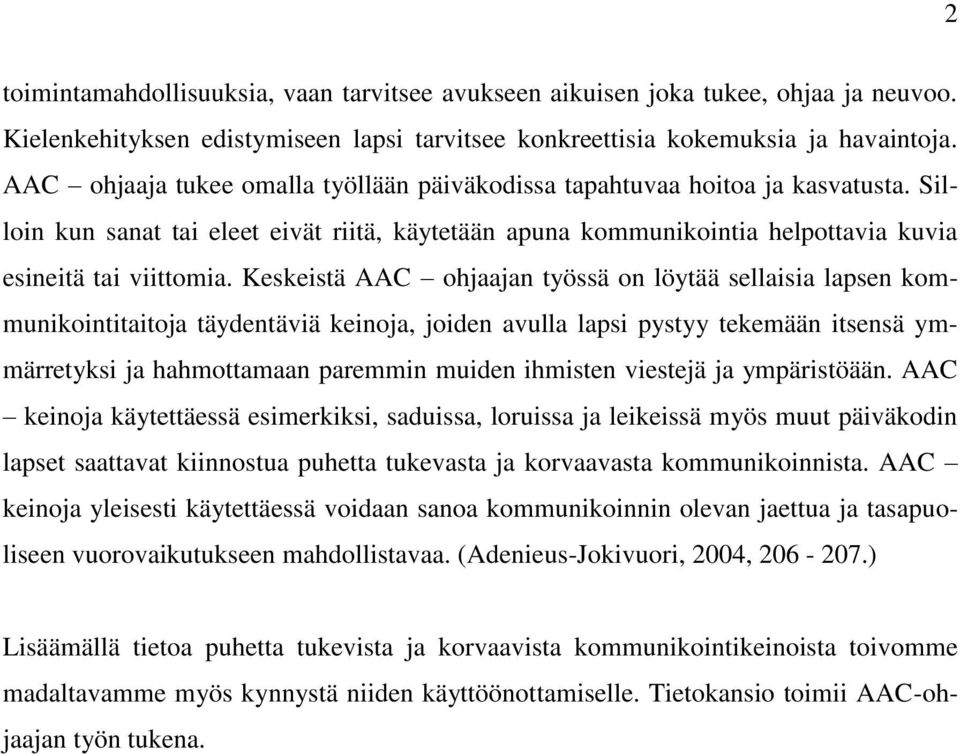 Keskeistä AAC ohjaajan työssä on löytää sellaisia lapsen kommunikointitaitoja täydentäviä keinoja, joiden avulla lapsi pystyy tekemään itsensä ymmärretyksi ja hahmottamaan paremmin muiden ihmisten