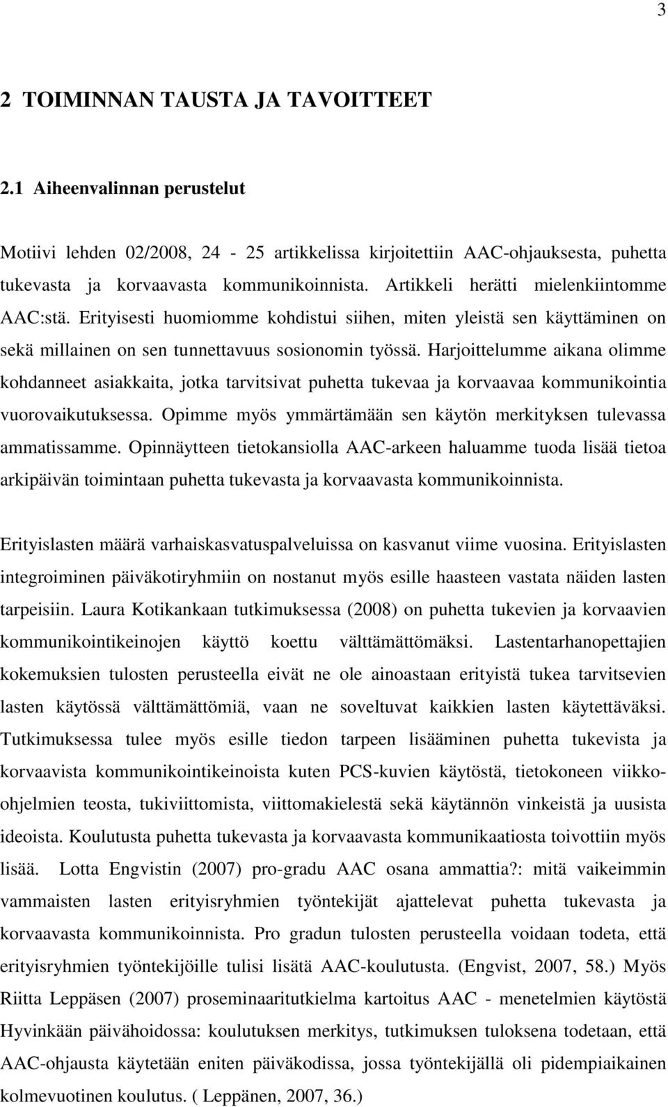 Harjoittelumme aikana olimme kohdanneet asiakkaita, jotka tarvitsivat puhetta tukevaa ja korvaavaa kommunikointia vuorovaikutuksessa.