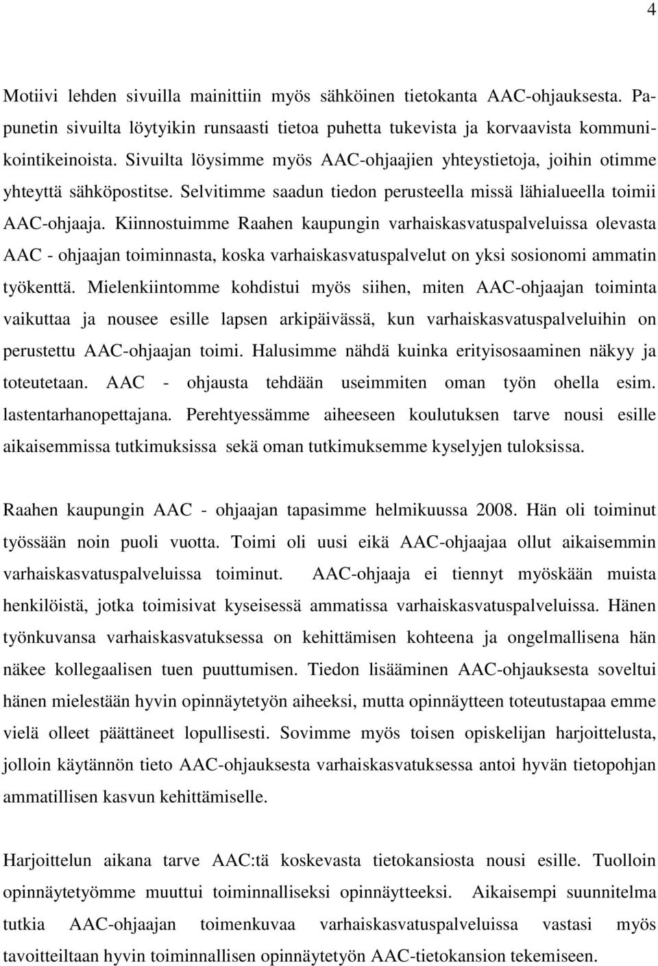 Kiinnostuimme Raahen kaupungin varhaiskasvatuspalveluissa olevasta AAC - ohjaajan toiminnasta, koska varhaiskasvatuspalvelut on yksi sosionomi ammatin työkenttä.