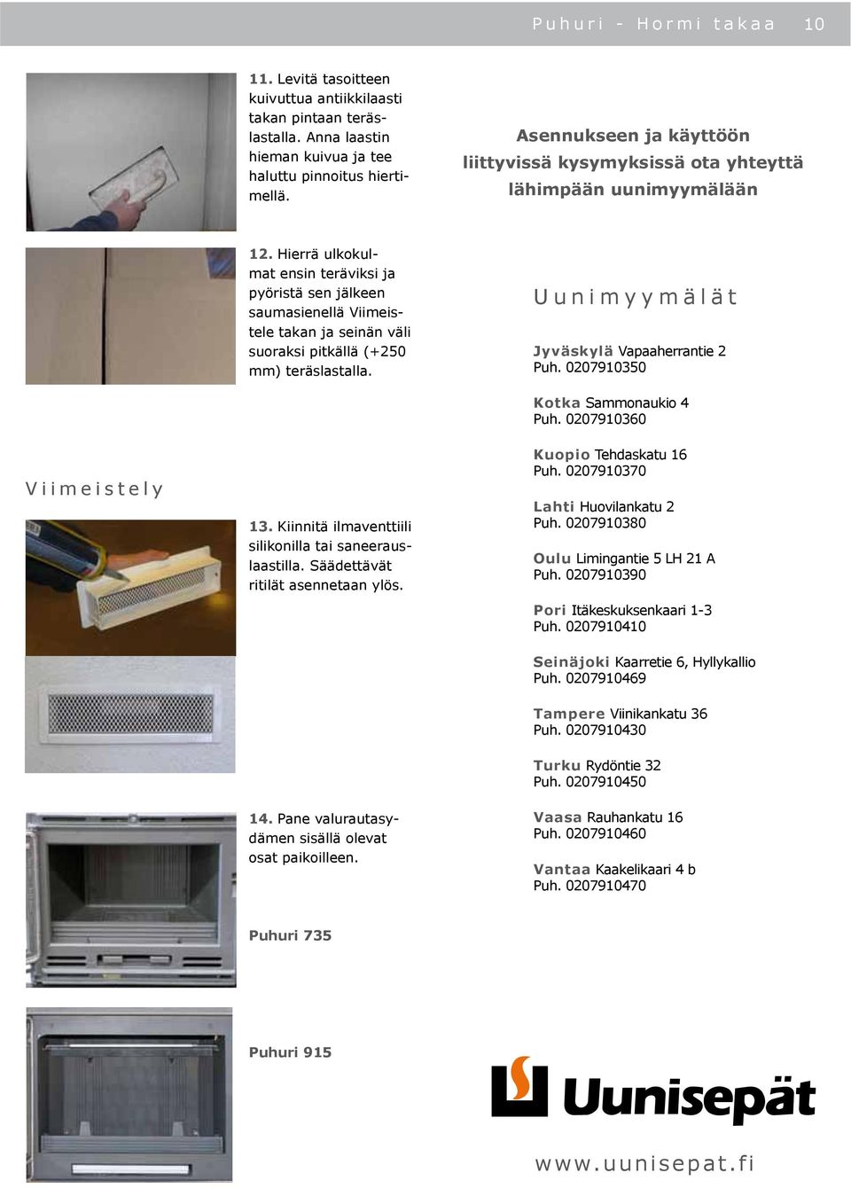 Hierrä ulkokulmat ensin teräviksi ja pyöristä sen jälkeen saumasienellä Viimeistele takan ja seinän väli suoraksi pitkällä (+250 mm) teräslastalla.
