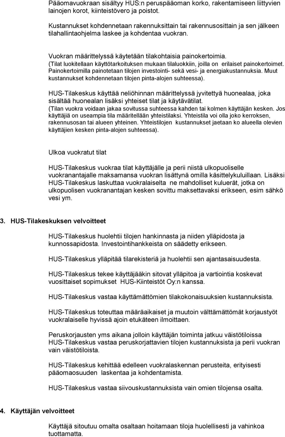 (Tilat luokitellaan käyttötarkoituksen mukaan tilaluokkiin, joilla on erilaiset painokertoimet. Painokertoimilla painotetaan tilojen investointi- sekä vesi- ja energiakustannuksia.