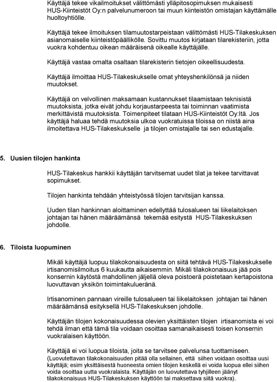 Sovittu muutos kirjataan tilarekisteriin, jotta vuokra kohdentuu oikean määräisenä oikealle käyttäjälle. Käyttäjä vastaa omalta osaltaan tilarekisterin tietojen oikeellisuudesta.