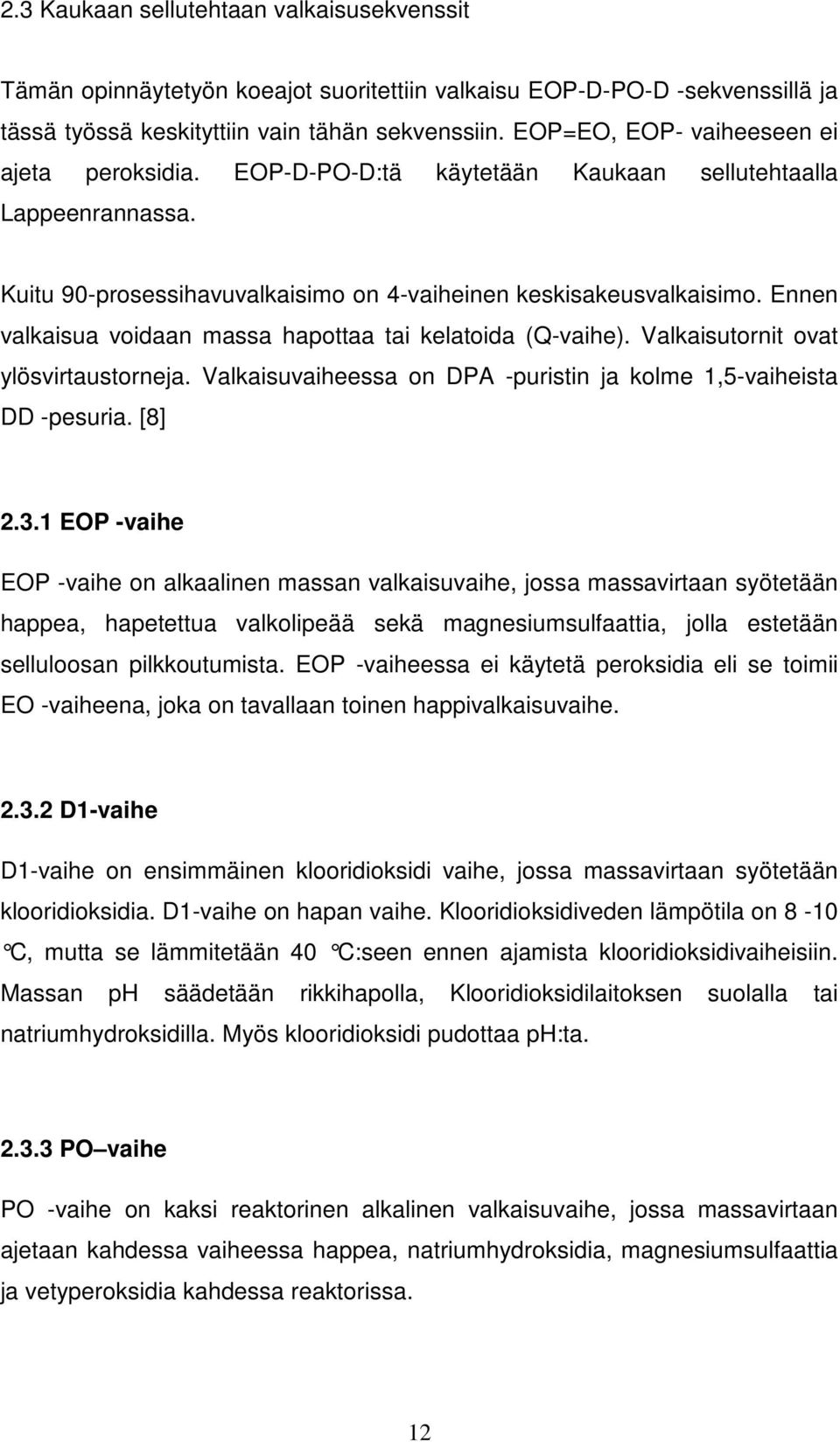 Ennen valkaisua voidaan massa hapottaa tai kelatoida (Q-vaihe). Valkaisutornit ovat ylösvirtaustorneja. Valkaisuvaiheessa on DPA -puristin ja kolme 1,5-vaiheista DD -pesuria. [8] 2.3.