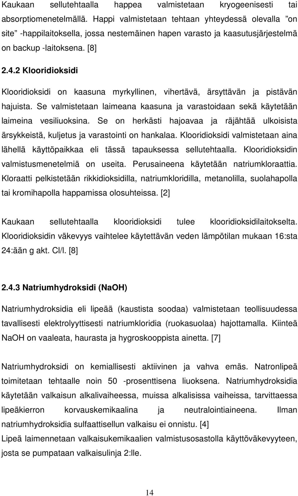 2 Klooridioksidi Klooridioksidi on kaasuna myrkyllinen, vihertävä, ärsyttävän ja pistävän hajuista. Se valmistetaan laimeana kaasuna ja varastoidaan sekä käytetään laimeina vesiliuoksina.