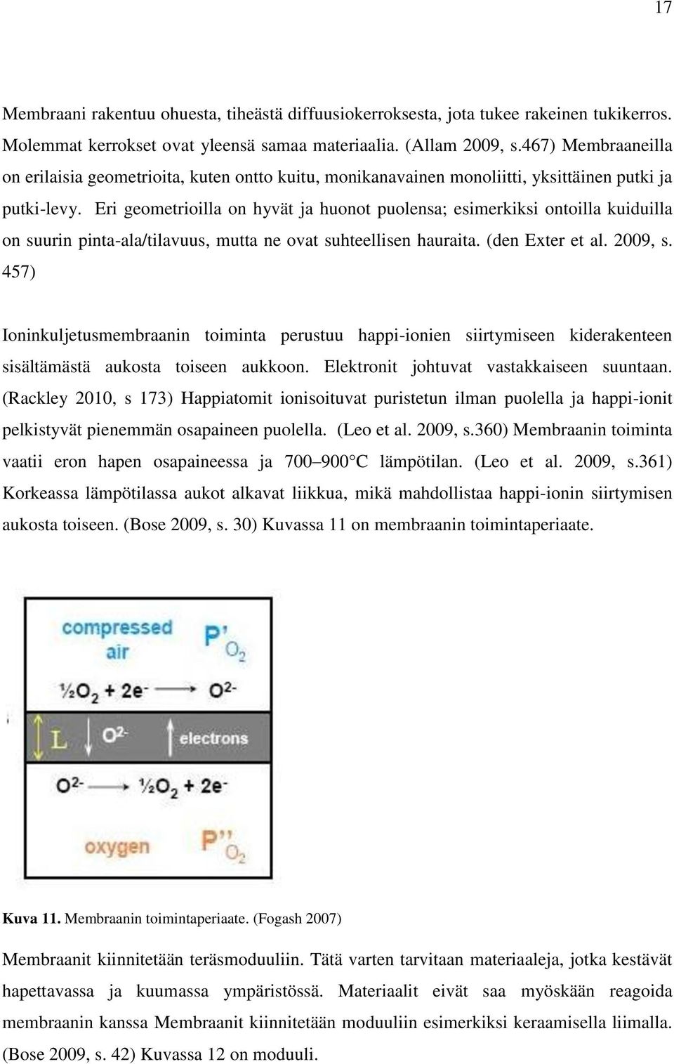 Eri geometrioilla on hyvät ja huonot puolensa; esimerkiksi ontoilla kuiduilla on suurin pinta-ala/tilavuus, mutta ne ovat suhteellisen hauraita. (den Exter et al. 2009, s.