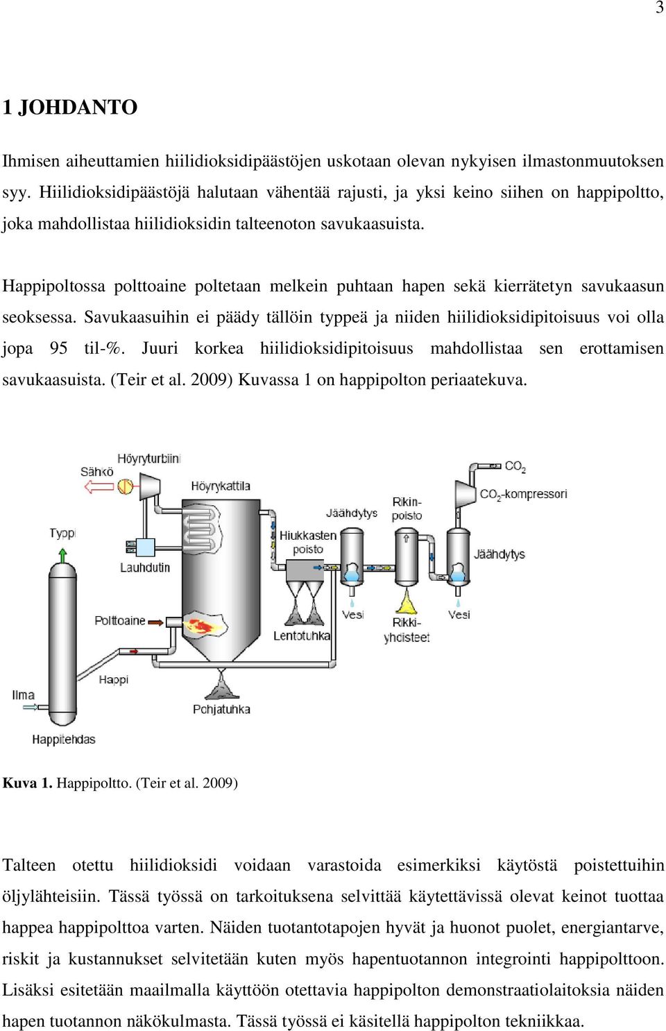 Happipoltossa polttoaine poltetaan melkein puhtaan hapen sekä kierrätetyn savukaasun seoksessa. Savukaasuihin ei päädy tällöin typpeä ja niiden hiilidioksidipitoisuus voi olla jopa 95 til-%.