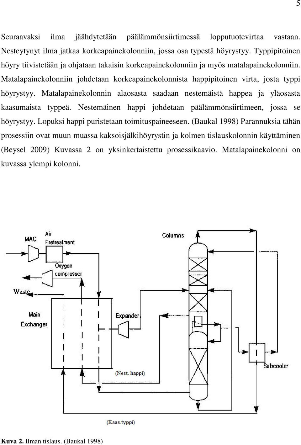 Matalapainekolonniin johdetaan korkeapainekolonnista happipitoinen virta, josta typpi höyrystyy. Matalapainekolonnin alaosasta saadaan nestemäistä happea ja yläosasta kaasumaista typpeä.