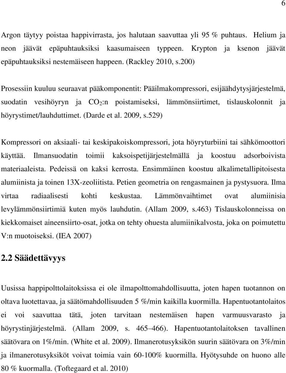 200) Prosessiin kuuluu seuraavat pääkomponentit: Pääilmakompressori, esijäähdytysjärjestelmä, suodatin vesihöyryn ja CO 2 :n poistamiseksi, lämmönsiirtimet, tislauskolonnit ja