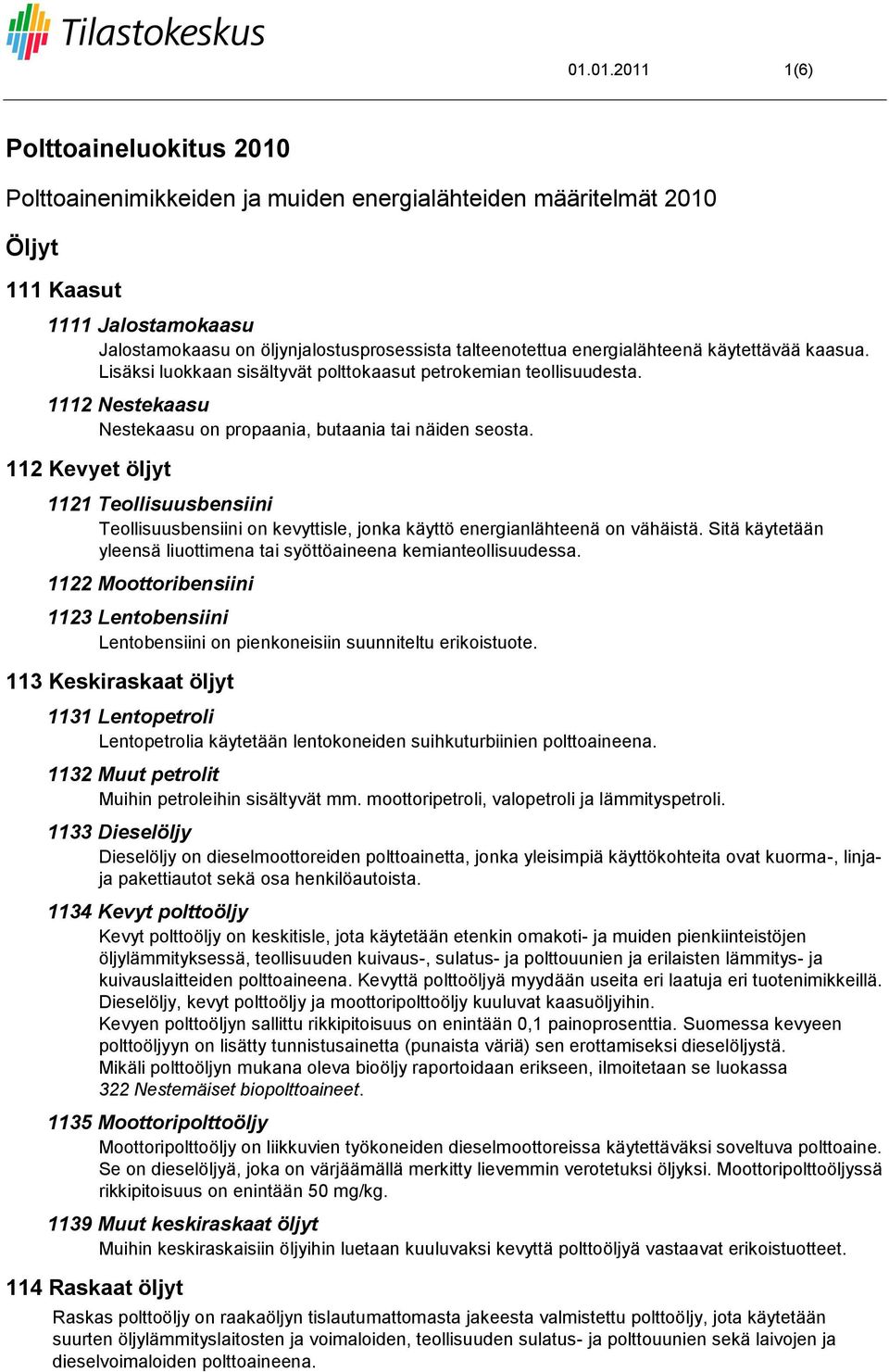 112 Kevyet öljyt 1121 Teollisuusbensiini Teollisuusbensiini on kevyttisle, jonka käyttö energianlähteenä on vähäistä. Sitä käytetään yleensä liuottimena tai syöttöaineena kemianteollisuudessa.
