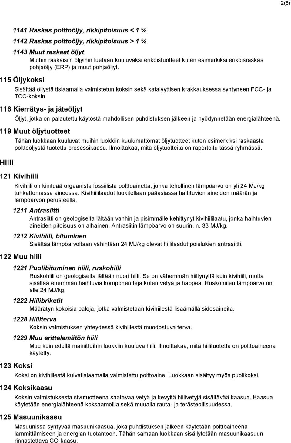 116 Kierrätys- ja jäteöljyt Öljyt, jotka on palautettu käytöstä mahdollisen puhdistuksen jälkeen ja hyödynnetään energialähteenä.