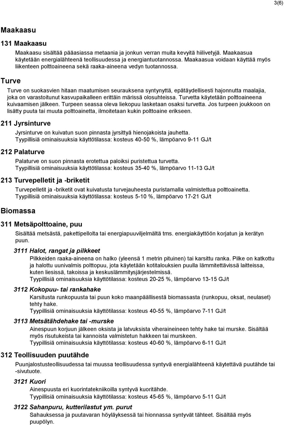 Turve on suokasvien hitaan maatumisen seurauksena syntynyttä, epätäydellisesti hajonnutta maalajia, joka on varastoitunut kasvupaikalleen erittäin märissä olosuhteissa.
