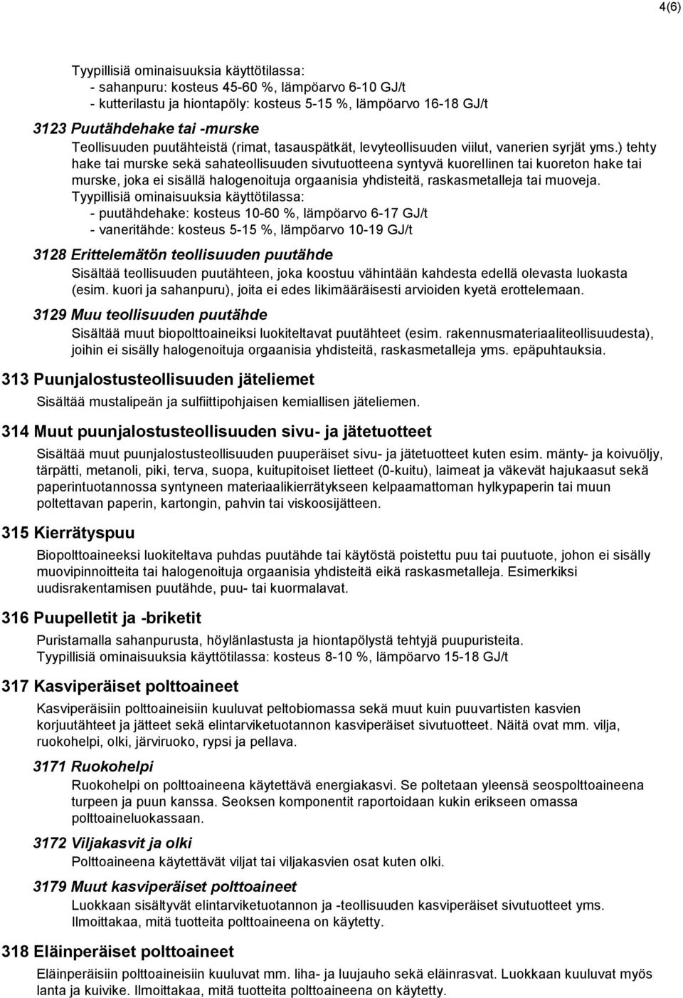 ) tehty hake tai murske sekä sahateollisuuden sivutuotteena syntyvä kuorellinen tai kuoreton hake tai murske, joka ei sisällä halogenoituja orgaanisia yhdisteitä, raskasmetalleja tai muoveja.