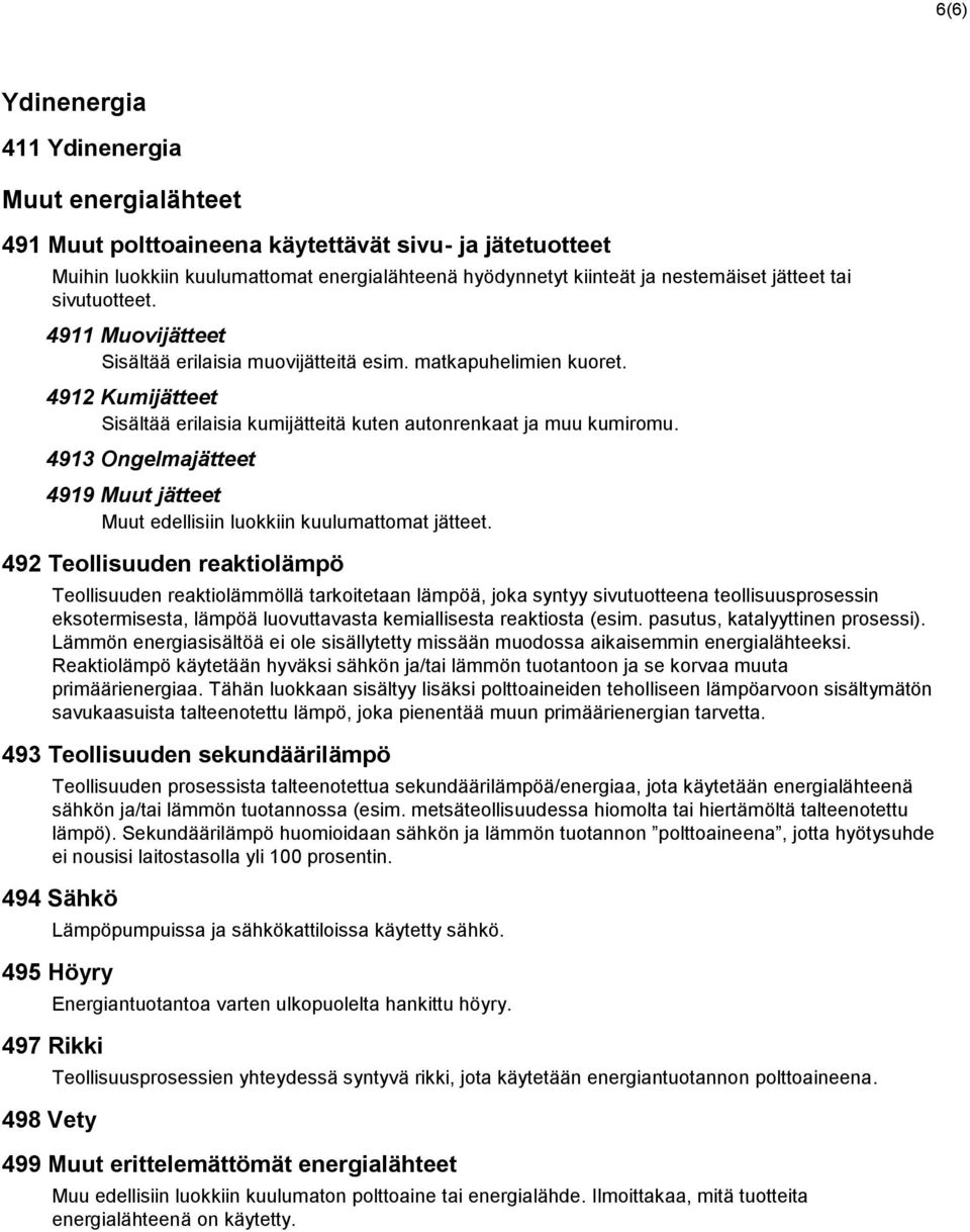 4913 Ongelmajätteet 4919 Muut jätteet Muut edellisiin luokkiin kuulumattomat jätteet.