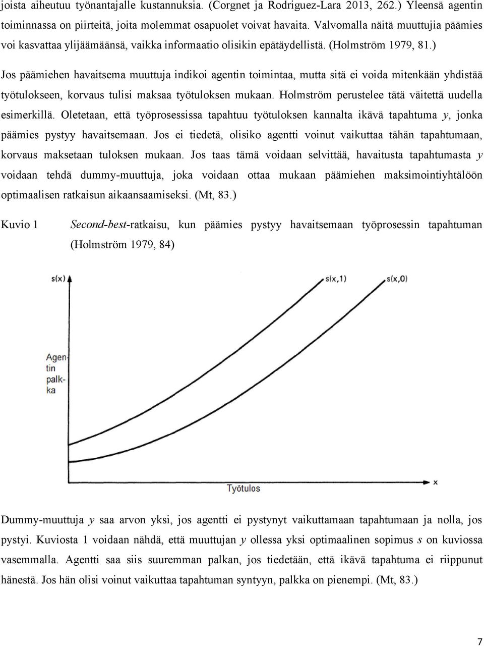 ) Jos päämiehen havaitsema muuttuja indikoi agentin toimintaa, mutta sitä ei voida mitenkään yhdistää työtulokseen, korvaus tulisi maksaa työtuloksen mukaan.